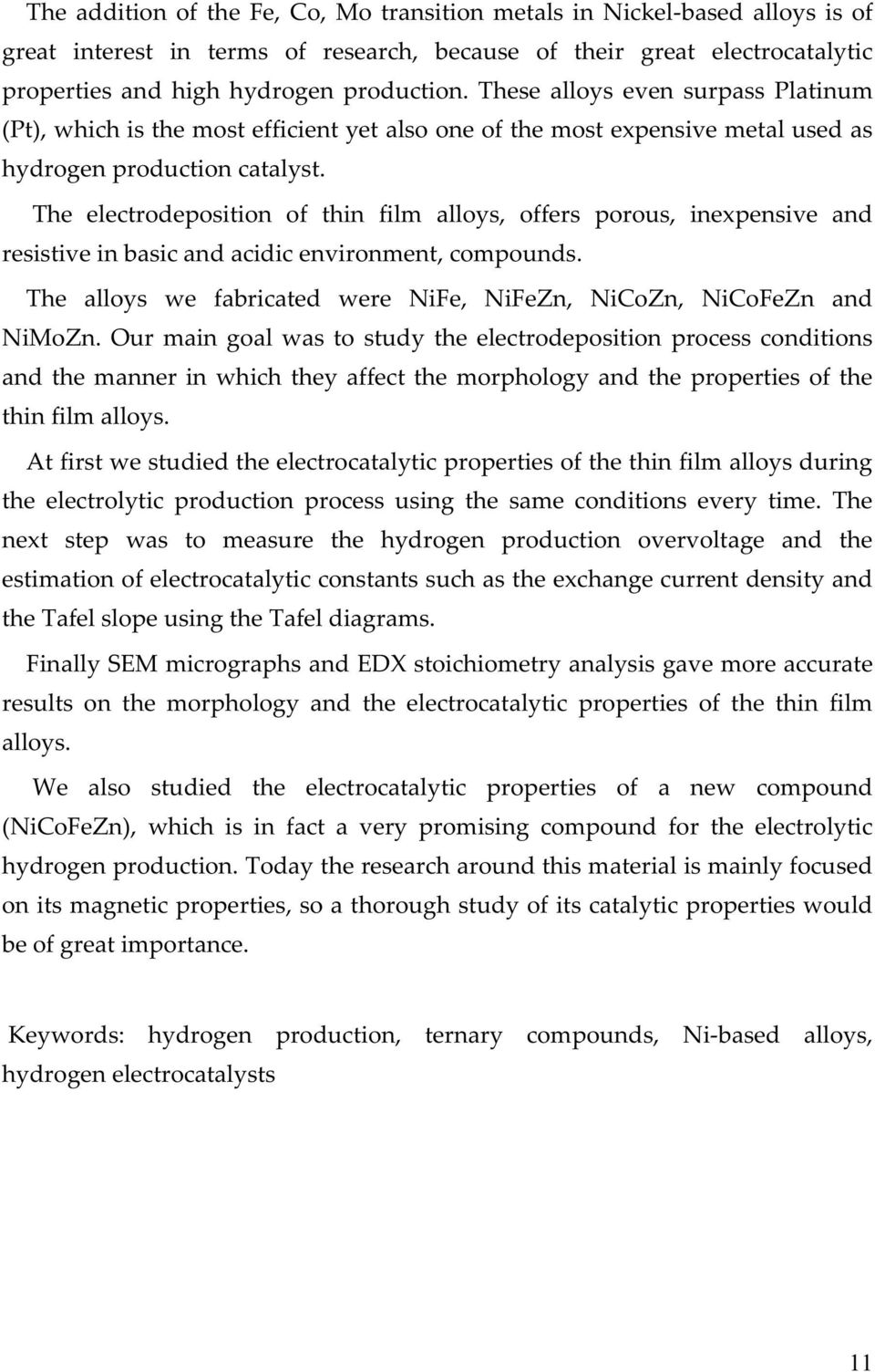 The electrodeposition of thin film alloys, offers porous, inexpensive and resistive in basic and acidic environment, compounds. The alloys we fabricated were NiFe, NiFeZn, NiCoZn, NiCoFeZn and NiMoZn.