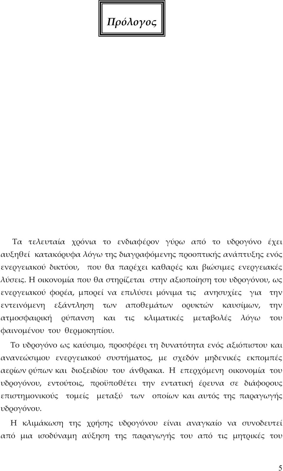 Η οικονομία που θα στηρίζεται στην αξιοποίηση του υδρογόνου, ως ενεργειακού φορέα, μπορεί να επιλύσει μόνιμα τις ανησυχίες για την εντεινόμενη εξάντληση των αποθεμάτων ορυκτών καυσίμων, την