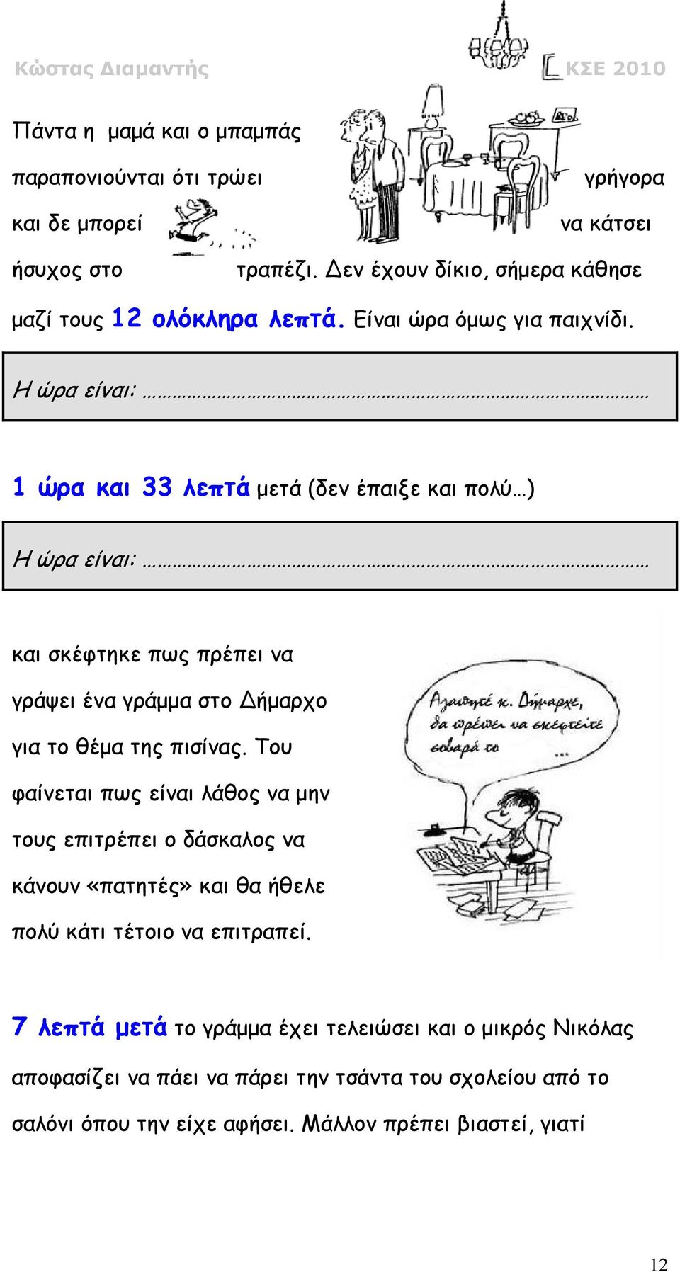 Η ώρα είναι: 1 ώρα και 33 λεπτά µετά (δεν έπαιξε και πολύ ) Η ώρα είναι: και σκέφτηκε πως πρέπει να γράψει ένα γράµµα στο ήµαρχο για το θέµα της πισίνας.