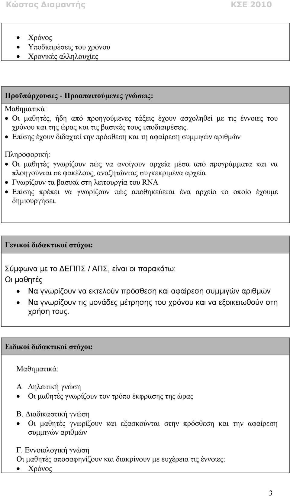 Επίσης έχουν διδαχτεί την πρόσθεση και τη αφαίρεση συµµιγών αριθµών Πληροφορική: Οι µαθητές γνωρίζουν πώς να ανοίγουν αρχεία µέσα από προγράµµατα και να πλοηγούνται σε φακέλους, αναζητώντας