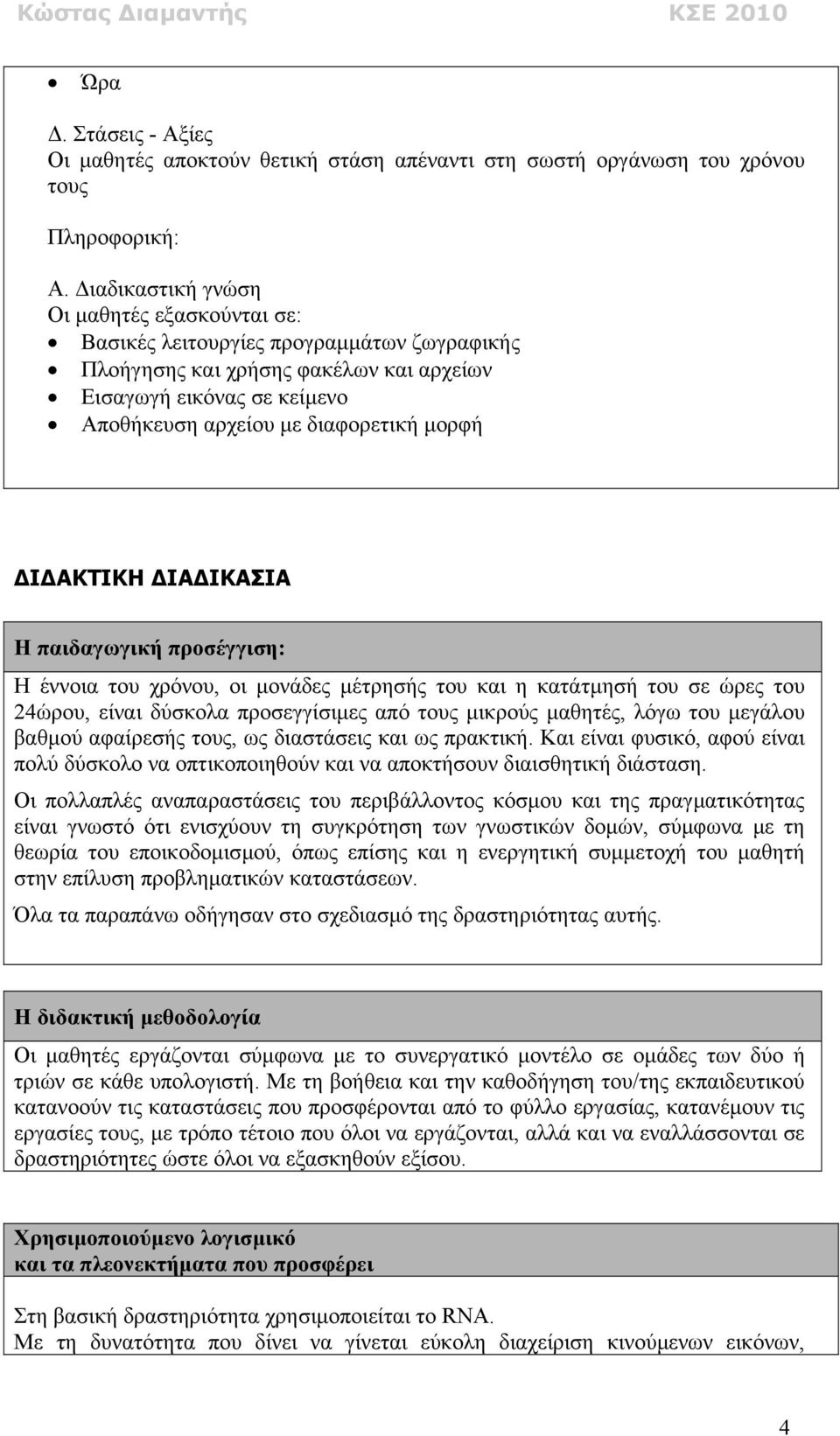 ΑΚΤΙΚΗ ΙΑ ΙΚΑΣΙΑ Η παιδαγωγική προσέγγιση: Η έννοια του χρόνου, οι µονάδες µέτρησής του και η κατάτµησή του σε ώρες του 24ώρου, είναι δύσκολα προσεγγίσιµες από τους µικρούς µαθητές, λόγω του µεγάλου