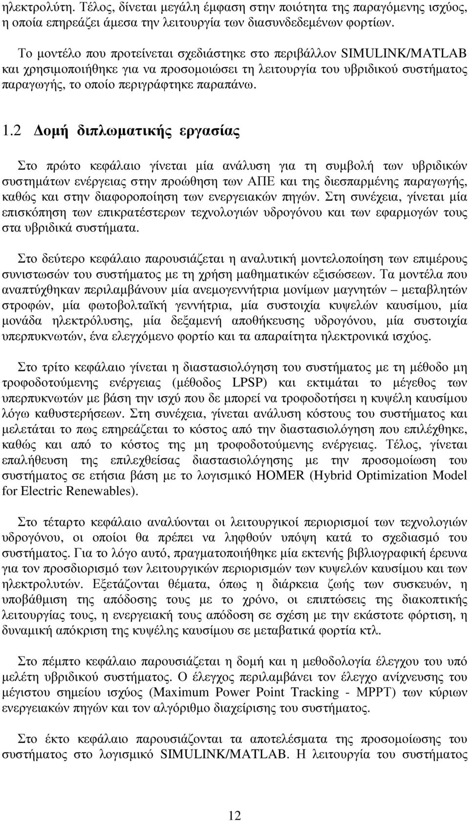 2 οµή διπλωµατικής εργασίας Στο πρώτο κεφάλαιο γίνεται µία ανάλυση για τη συµβολή των υβριδικών συστηµάτων ενέργειας στην προώθηση των ΑΠΕ και της διεσπαρµένης παραγωγής, καθώς και στην διαφοροποίηση