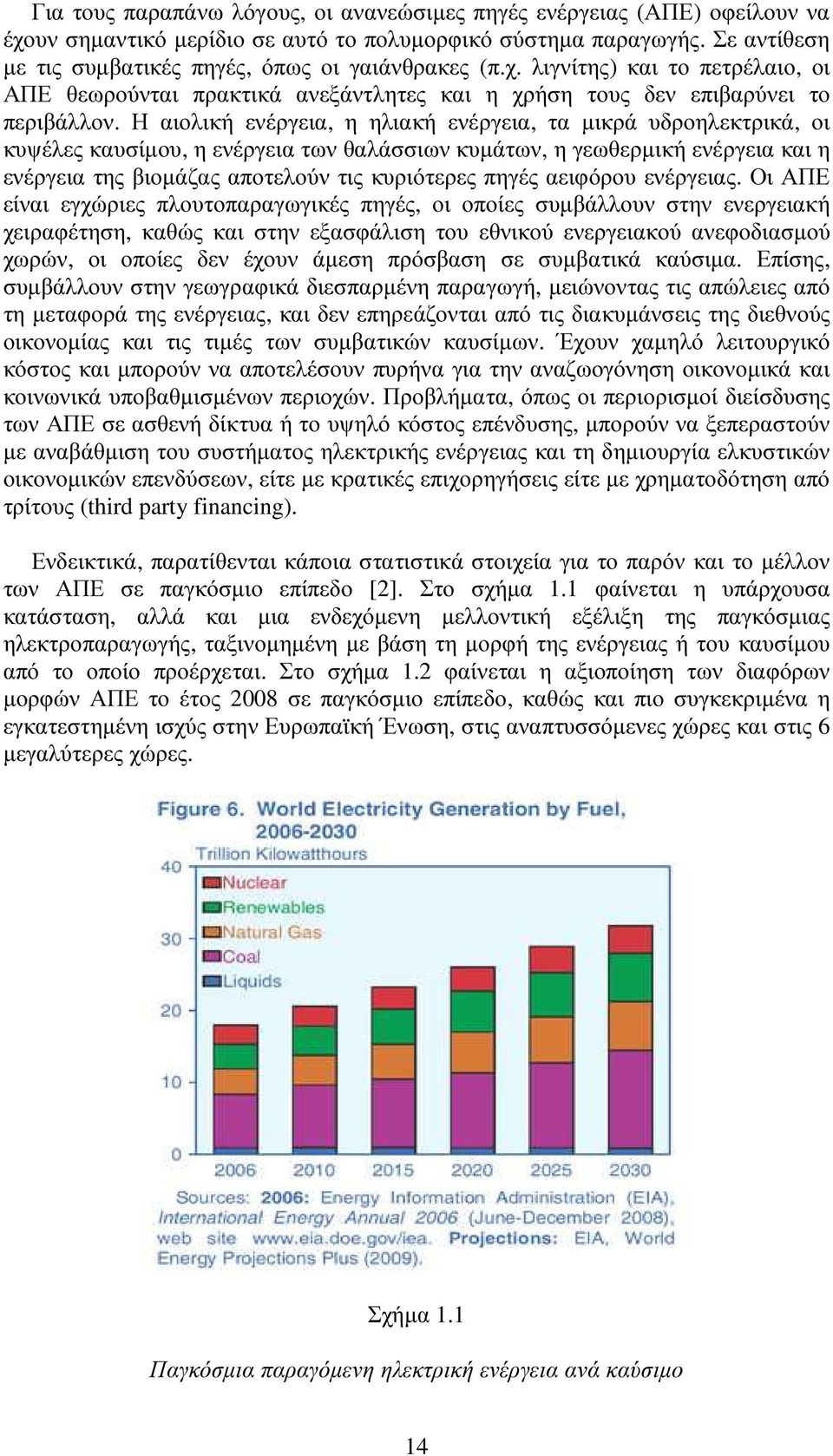 Η αιολική ενέργεια, η ηλιακή ενέργεια, τα µικρά υδροηλεκτρικά, οι κυψέλες καυσίµου, η ενέργεια των θαλάσσιων κυµάτων, η γεωθερµική ενέργεια και η ενέργεια της βιοµάζας αποτελούν τις κυριότερες πηγές