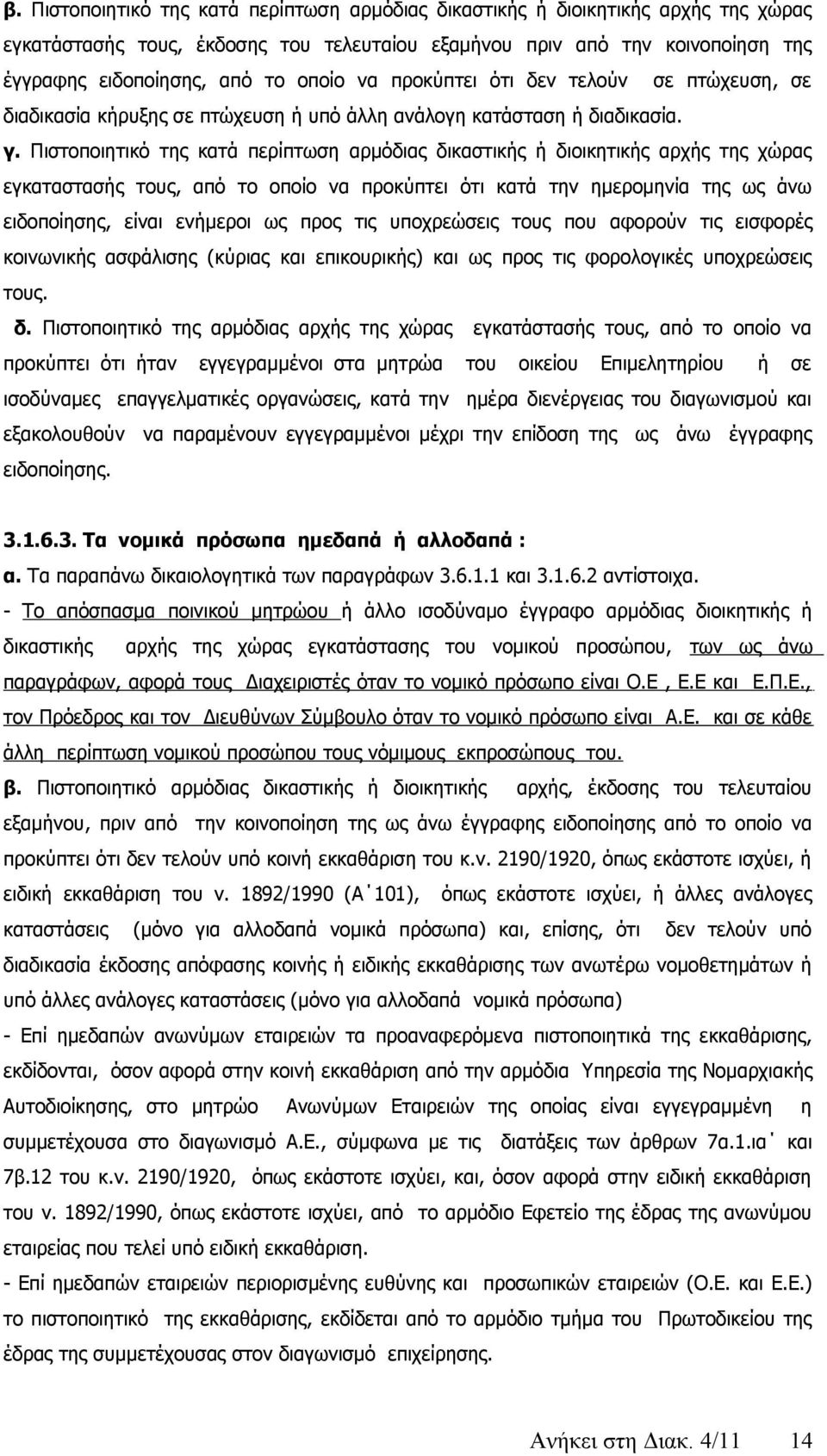 Πιστοποιητικό της κατά περίπτωση αρμόδιας δικαστικής ή διοικητικής αρχής της χώρας εγκαταστασής τους, από το οποίο να προκύπτει ότι κατά την ημερομηνία της ως άνω ειδοποίησης, είναι ενήμεροι ως προς