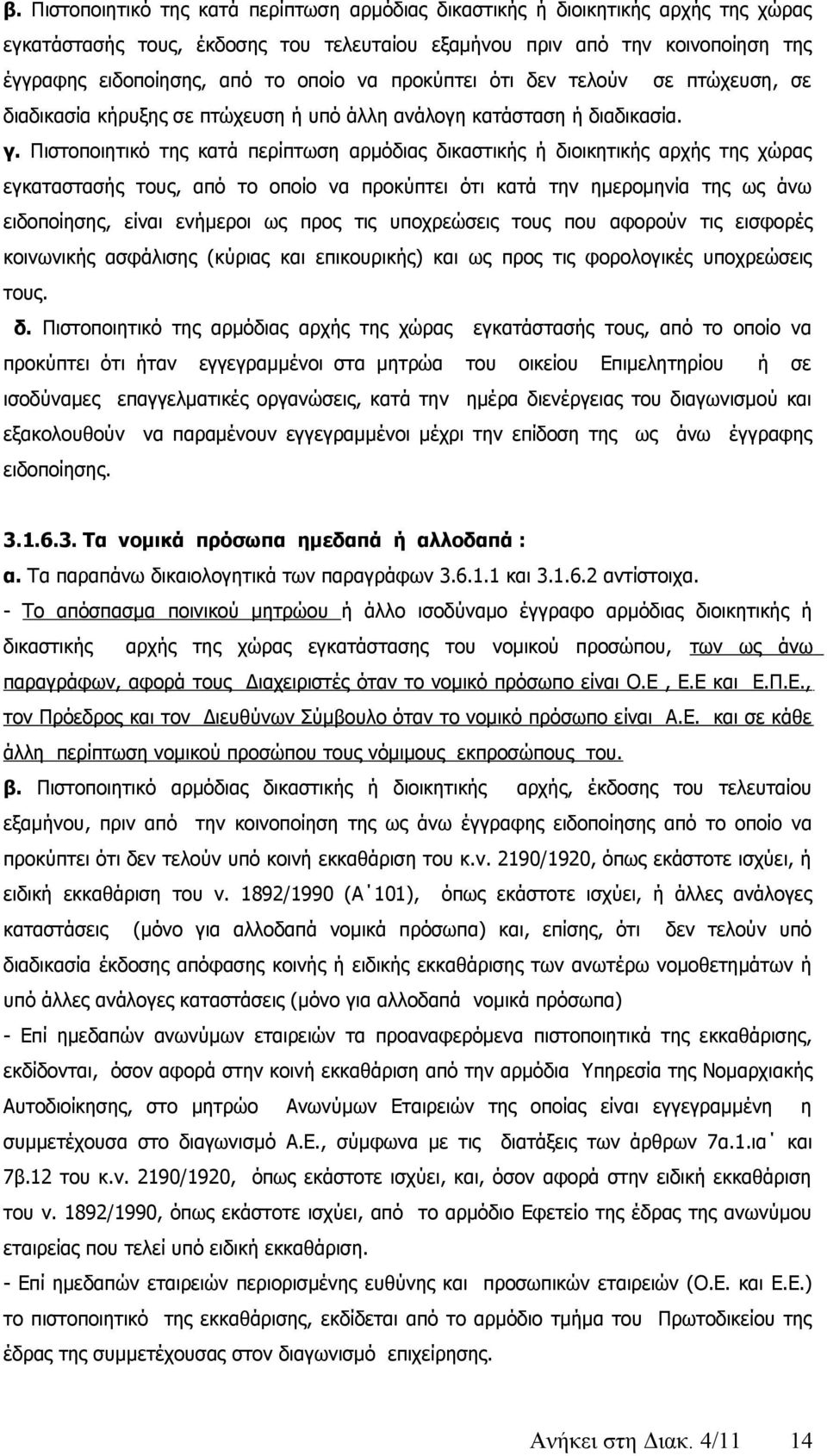 Πιστοποιητικό της κατά περίπτωση αρμόδιας δικαστικής ή διοικητικής αρχής της χώρας εγκαταστασής τους, από το οποίο να προκύπτει ότι κατά την ημερομηνία της ως άνω ειδοποίησης, είναι ενήμεροι ως προς