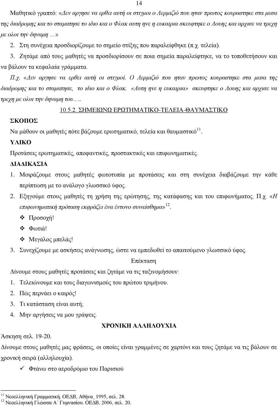 Ζητάμε από τους μαθητές να προσδιορίσουν σε ποια σημεία παραλείφτηκε, να το τοποθετήσουν και να βάλουν τα κεφαλαία γράμματα. Π.χ. «Δεν αργησε να ερθει αυτή οι στιγμοί.