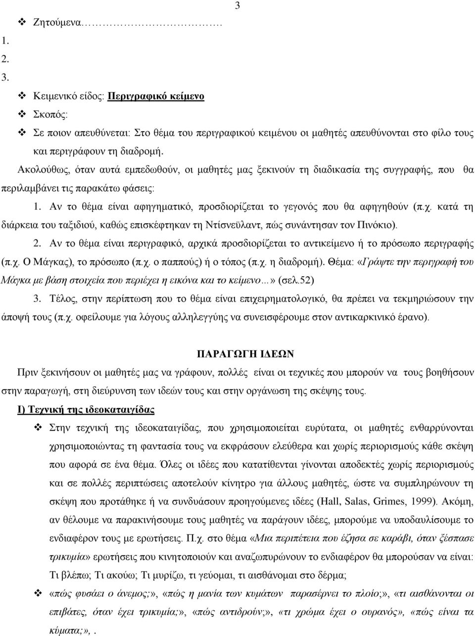 Αν το θέμα είναι αφηγηματικό, προσδιορίζεται το γεγονός που θα αφηγηθούν (π.χ. κατά τη διάρκεια του ταξιδιού, καθώς επισκέφτηκαν τη Ντίσνεϋλαντ, πώς συνάντησαν τον Πινόκιο). 2.