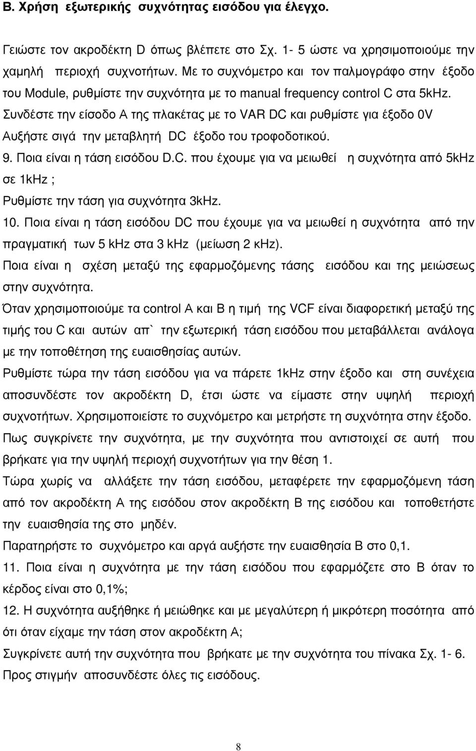 Συνδέστε την είσοδο Α της πλακέτας µε το VAR DC και ρυθµίστε για έξοδο 0V Αυξήστε σιγά την µεταβλητή DC έξοδο του τροφοδοτικού. 9. Ποια είναι η τάση εισόδου D.C. που έχουµε για να µειωθεί η συχνότητα από 5kHz σε 1kHz ; Ρυθµίστε την τάση για συχνότητα 3kHz.