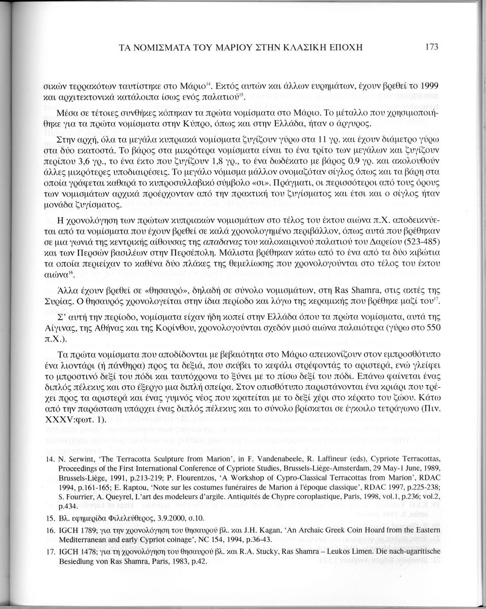 Στην αρχή, όλα τα μεγάλα κυπριακά νομίσματα ζυγίζουν γύρω στα 11 γρ. και έχουν διάμετρο γύρω στα δύο εκατοστά.