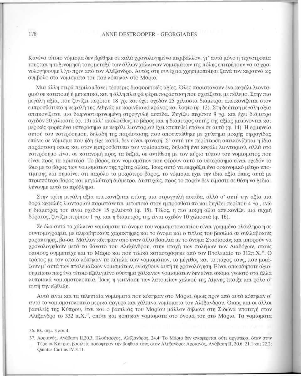Μια άλλη σειρά περιλαμβάνει τέσσερις διαφορετικές αξίες. Όλες παριστάνουν ένα κεφάλι λιονταριού σε κατατομή ή μετωπικά, και η άλλη πλευρά φέρει παράσταση που σχετίζεται με πόλεμο.