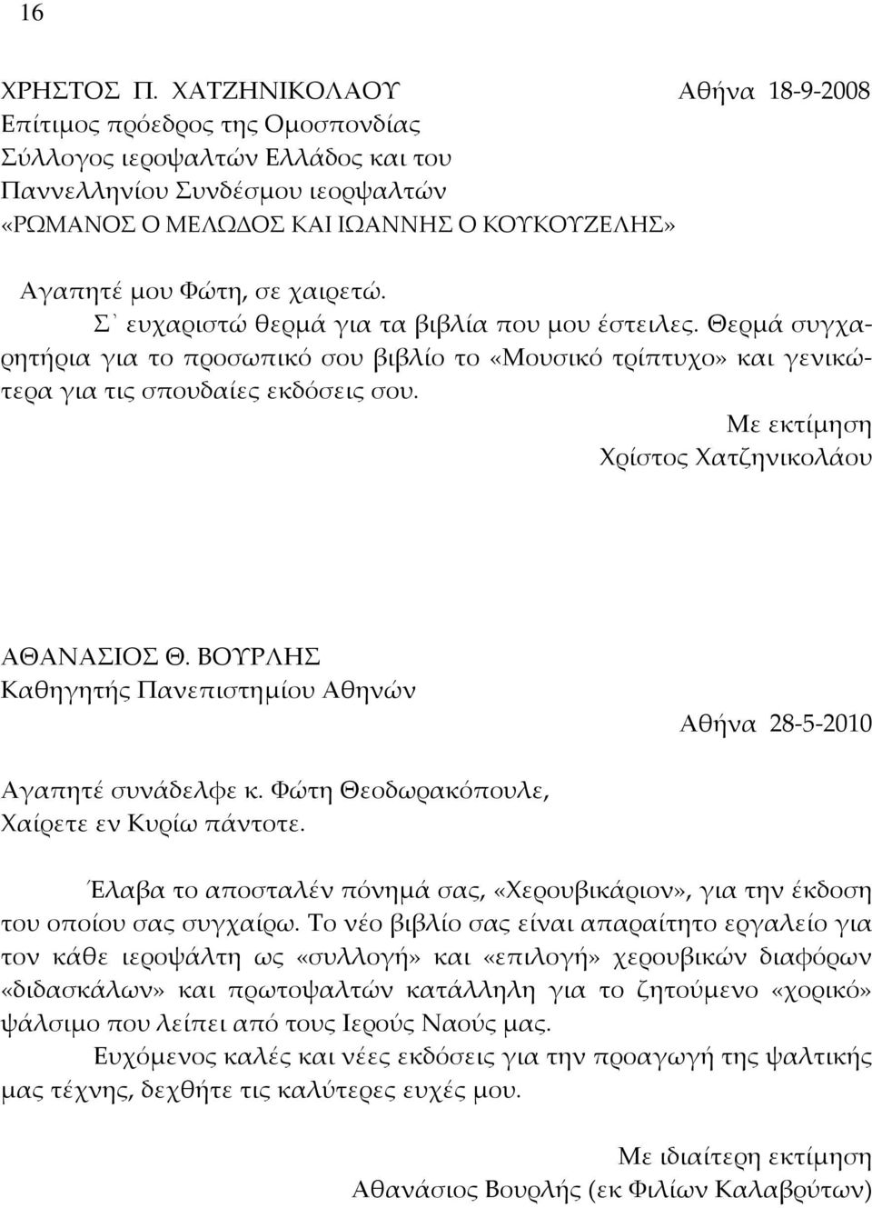 σε χαιρετώ. Σ ευχαριστώ θερμά για τα βιβλία που μου έστειλες. Θερμά συγχαρητήρια για το προσωπικό σου βιβλίο το «Μουσικό τρίπτυχο» και γενικώτερα για τις σπουδαίες εκδόσεις σου.