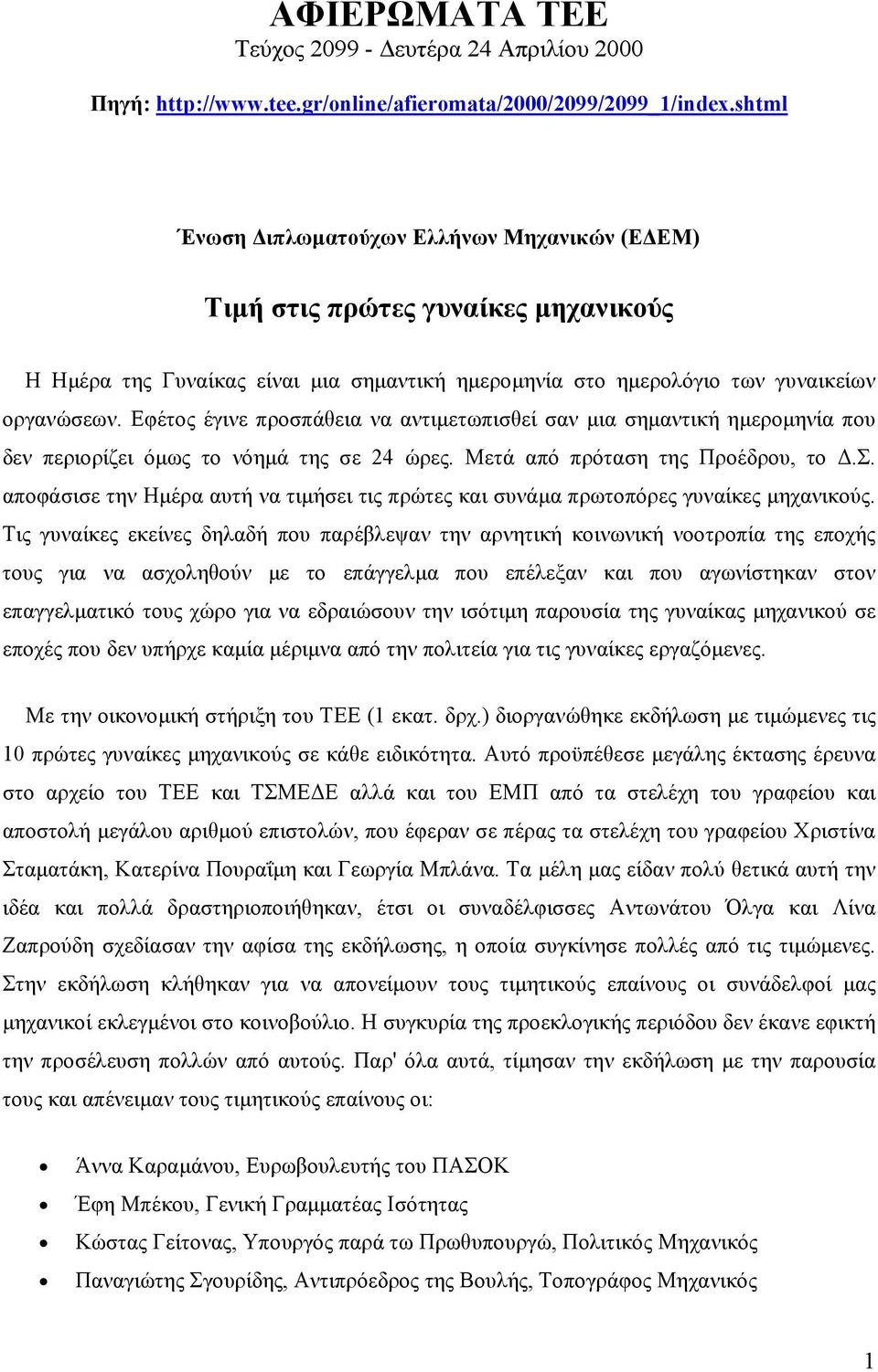 Εφέτος έγινε προσπάθεια να αντιµετωπισθεί σαν µια σηµαντική ηµεροµηνία που δεν περιορίζει όµως το νόηµά της σε 24 ώρες. Μετά από πρόταση της Προέδρου, το.σ. αποφάσισε την Ηµέρα αυτή να τιµήσει τις πρώτες και συνάµα πρωτοπόρες γυναίκες µηχανικούς.