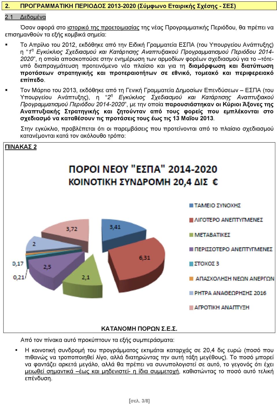 (του Υπουργείου Ανάπτυξης) η 1 η Εγκύκλιος Σχεδιασµού και Κατάρτισης Αναπτυξιακού Προγραµµατισµού Περιόδου 2014-2020, η οποία αποσκοπούσε στην ενηµέρωση των αρµοδίων φορέων σχεδιασµού για το τότευπό