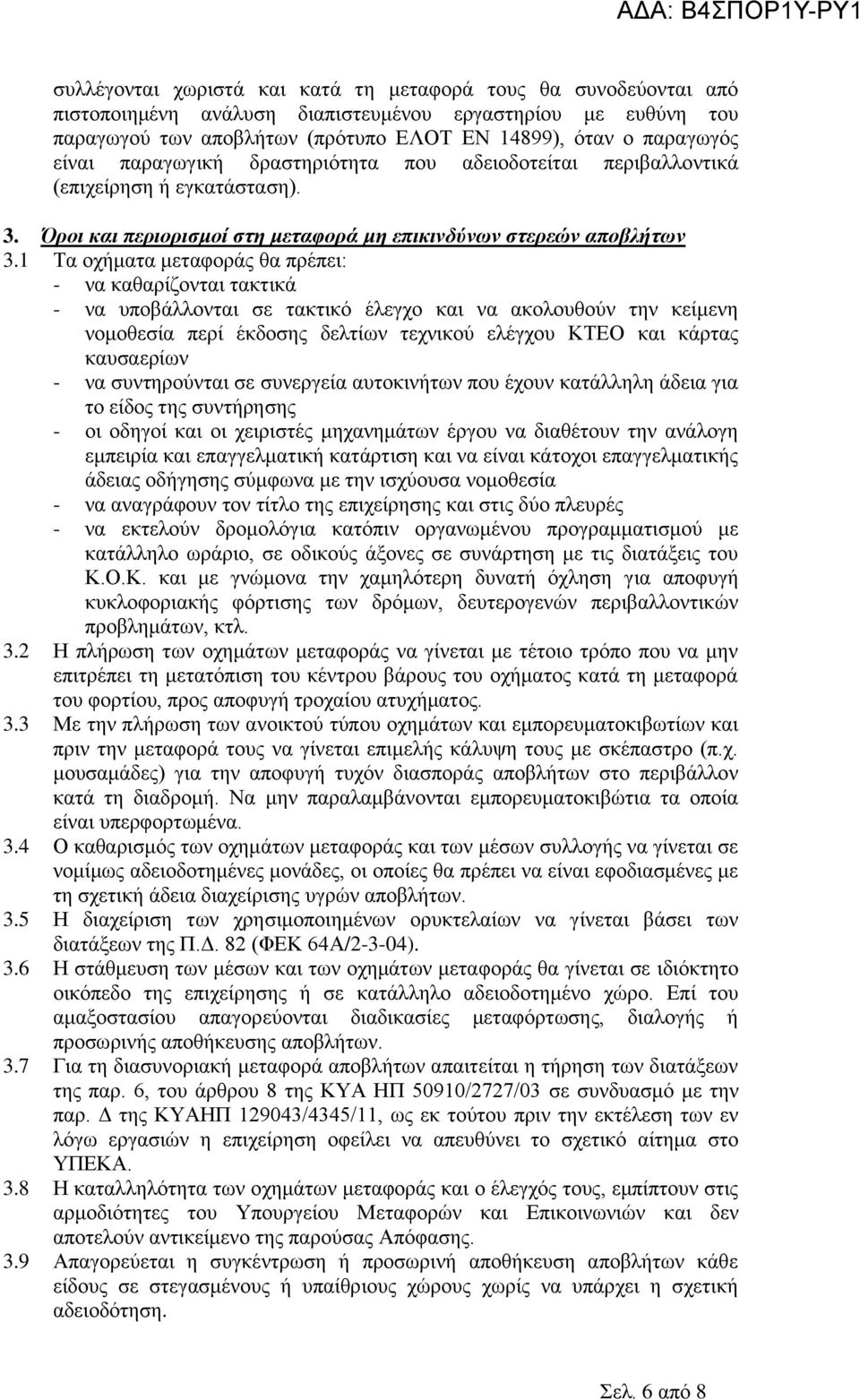 1 Τα οχήματα μεταφοράς θα πρέπει: - να καθαρίζονται τακτικά - να υποβάλλονται σε τακτικό έλεγχο και να ακολουθούν την κείμενη νομοθεσία περί έκδοσης δελτίων τεχνικού ελέγχου ΚΤΕΟ και κάρτας