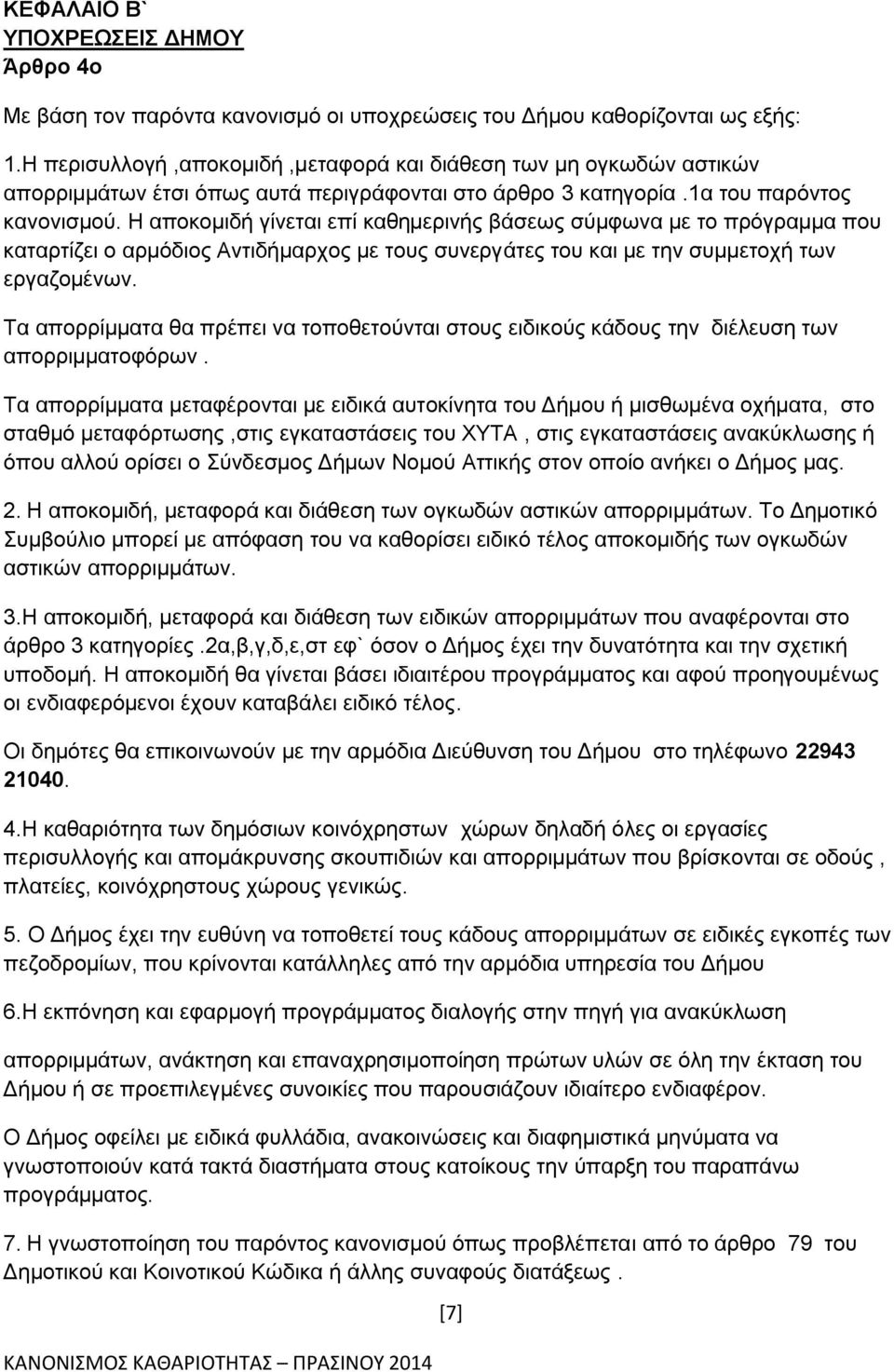 Η αποκομιδή γίνεται επί καθημερινής βάσεως σύμφωνα με το πρόγραμμα που καταρτίζει ο αρμόδιος Αντιδήμαρχος με τους συνεργάτες του και με την συμμετοχή των εργαζομένων.