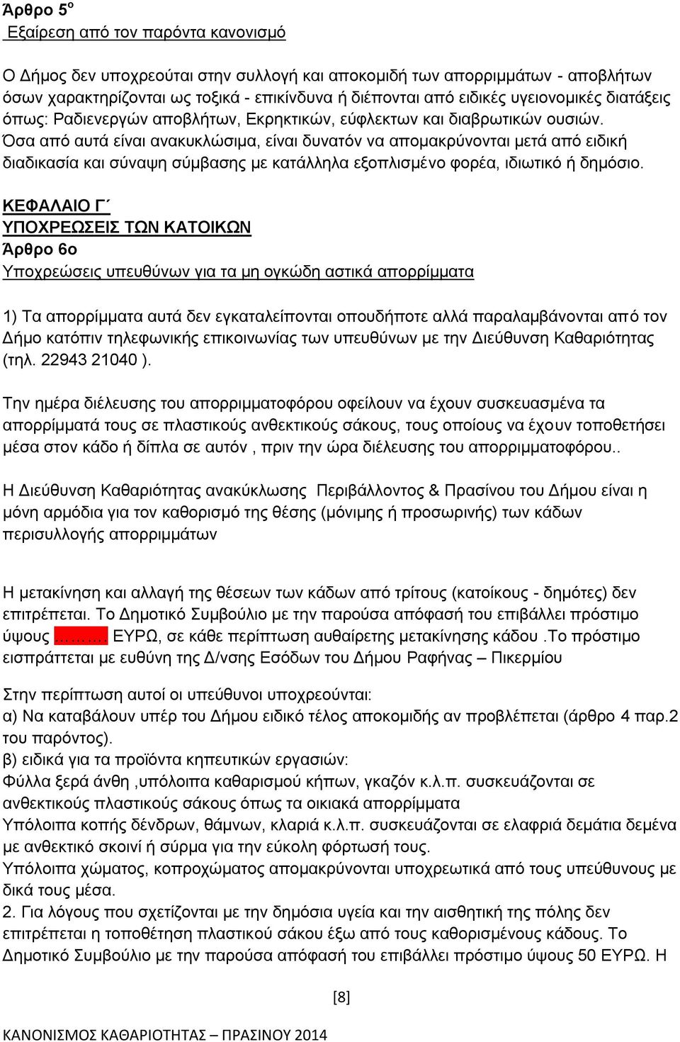 Όσα από αυτά είναι ανακυκλώσιμα, είναι δυνατόν να απομακρύνονται μετά από ειδική διαδικασία και σύναψη σύμβασης με κατάλληλα εξοπλισμένο φορέα, ιδιωτικό ή δημόσιο.