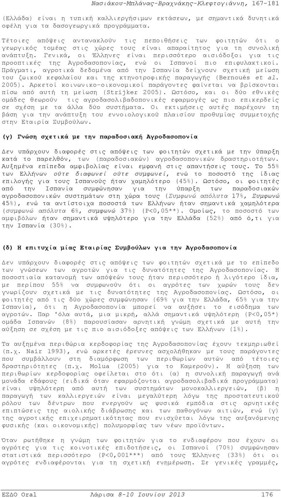 Γενικά, οι Έλληνες είναι περισσότερο αισιόδοξοι για τις προοπτικές της Αγροδασοπονίας, ενώ οι Ισπανοί πιο επιφυλακτικοί.