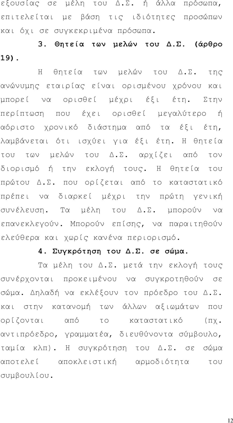 Η θητεία του πρώτου Δ.Σ. που ορίζεται από το καταστατικό πρέπει να διαρκεί μέχρι την πρώτη γενική συνέλευση. Τα μέλη του Δ.Σ. μπορούν να επανεκλεγούν.