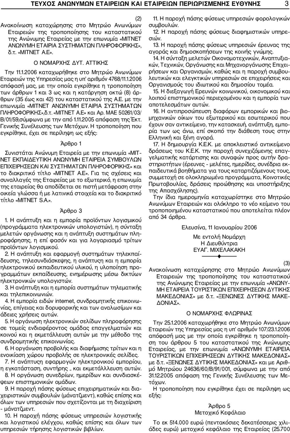 .1.2006 καταχωρήθηκε στο Μητρώο Ανωνύμων Εταιρειών της Υπηρεσίας μας η υπ αριθμόν 4768/11.1.2006 απόφασή μας, με την οποία εγκρίθηκε η τροποποίηση των άρθρων 1 και 3 ως και η κατάργηση οκτώ (8) άρ θρων (35 έως και 42) του καταστατικού της Α.