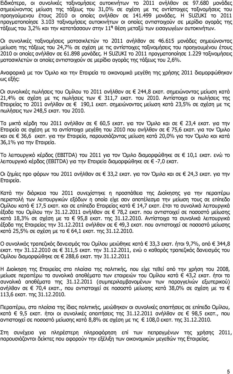 103 ταξινομήσεις αυτοκινήτων οι οποίες αντιστοιχούν σε μερίδιο αγοράς της τάξεως του 3,2% και την κατατάσσουν στην 11 η θέση μεταξύ των εισαγωγέων αυτοκινήτων.