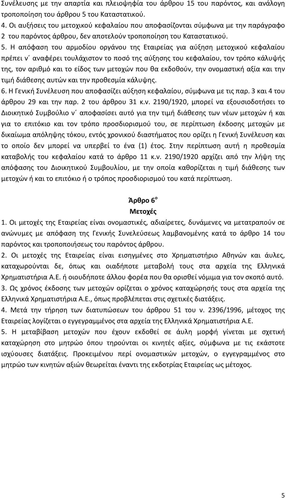 Η απόφαση του αρμοδίου οργάνου της Εταιρείας για αύξηση μετοχικού κεφαλαίου πρέπει ν αναφέρει τουλάχιστον το ποσό της αύξησης του κεφαλαίου, τον τρόπο κάλυψής της, τον αριθμό και το είδος των μετοχών