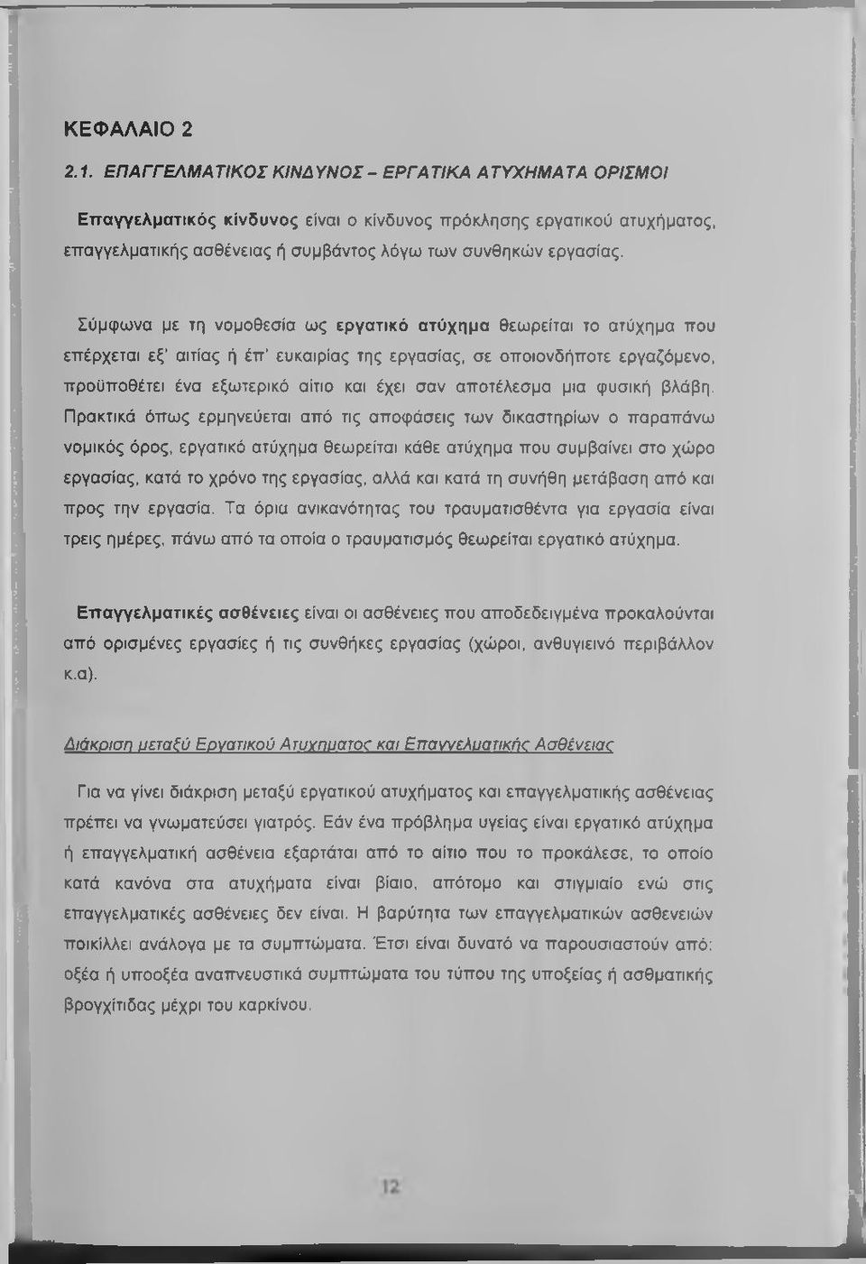 Σύμφωνα με τη νομοθεσία ως εργατικό ατύχημα θεωρείται το ατύχημα που επέρχεται εξ' αιτίας ή έπ ευκαιρίας της εργασίας, σε οποιονδήποτε εργαζόμενο, προϋποθέτει ένα εξωτερικό αίτιο και έχει σαν