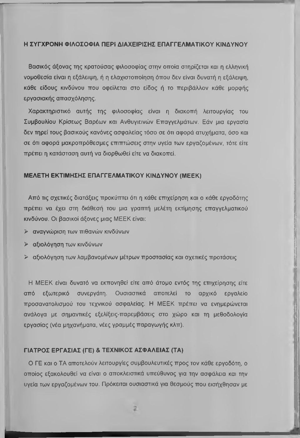Χαρακτηριστικό αυτής της φιλοσοφίας είναι η διακοπή λειτουργίας του Συμβουλίου Κρίσεως Βαρέων και Ανθυγιεινών Επαγγελμάτων.