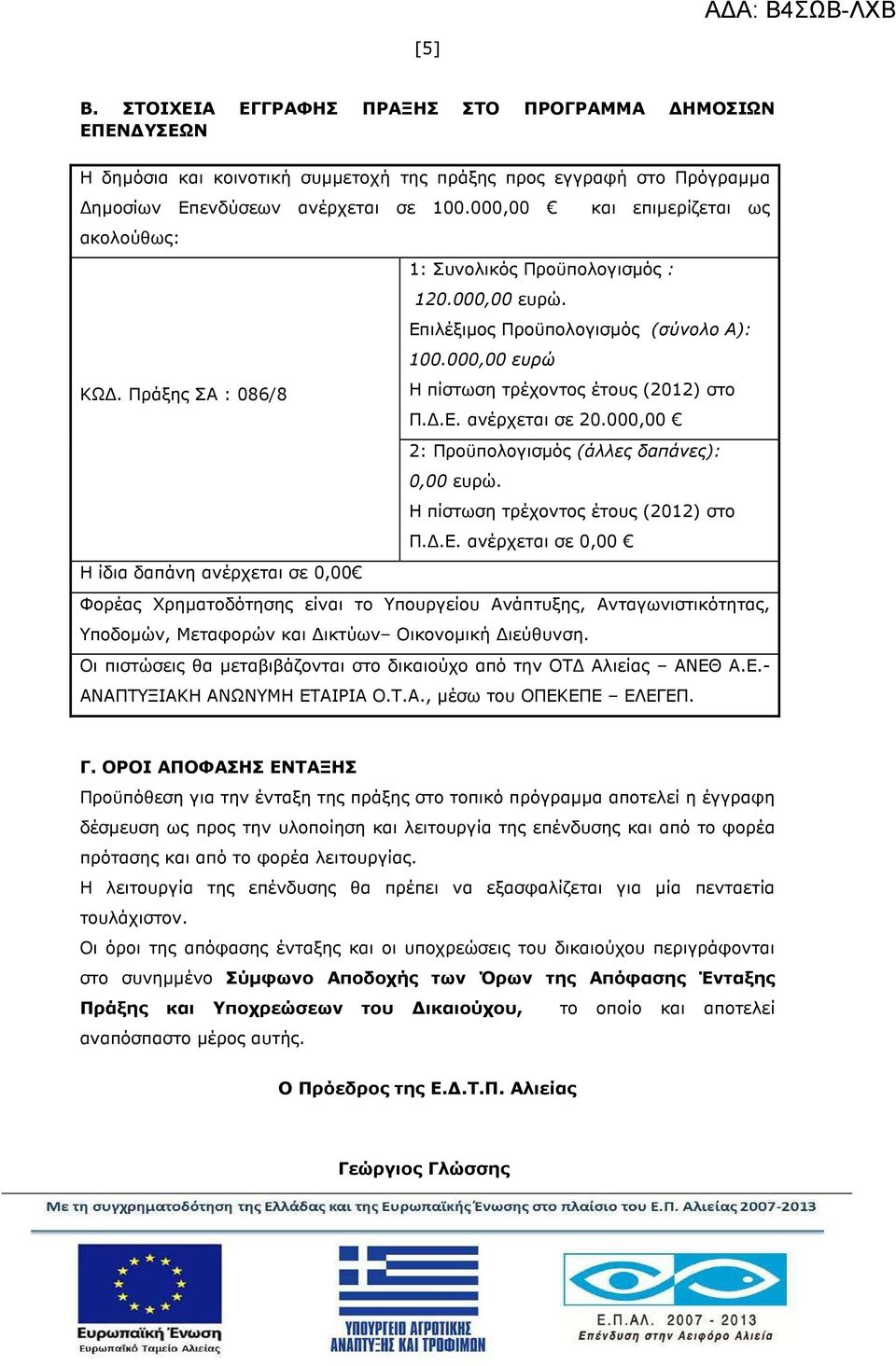 .Ε. ανέρχεται σε 20.000,00 2: Προϋπολογισµός (άλλες δαπάνες): 0,00 ευρώ. Η πίστωση τρέχοντος έτους (2012) στο Π..Ε. ανέρχεται σε 0,00 Η ίδια δαπάνη ανέρχεται σε 0,00 Φορέας Χρηµατοδότησης είναι το Υπουργείου Ανάπτυξης, Ανταγωνιστικότητας, Υποδοµών, Μεταφορών και ικτύων Οικονοµική ιεύθυνση.