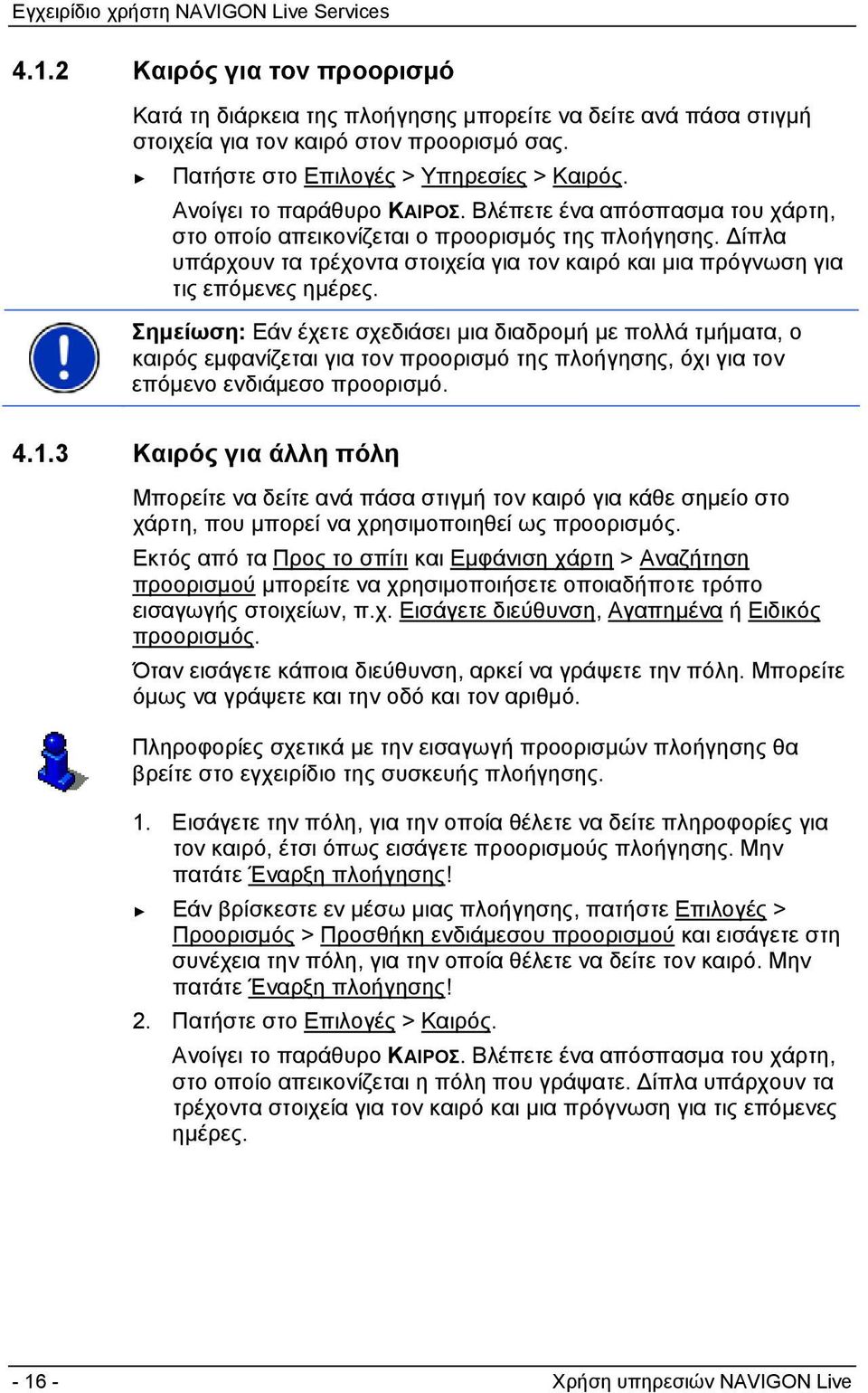 Δίπλα υπάρχουν τα τρέχοντα στοιχεία για τον καιρό και μια πρόγνωση για τις επόμενες ημέρες.