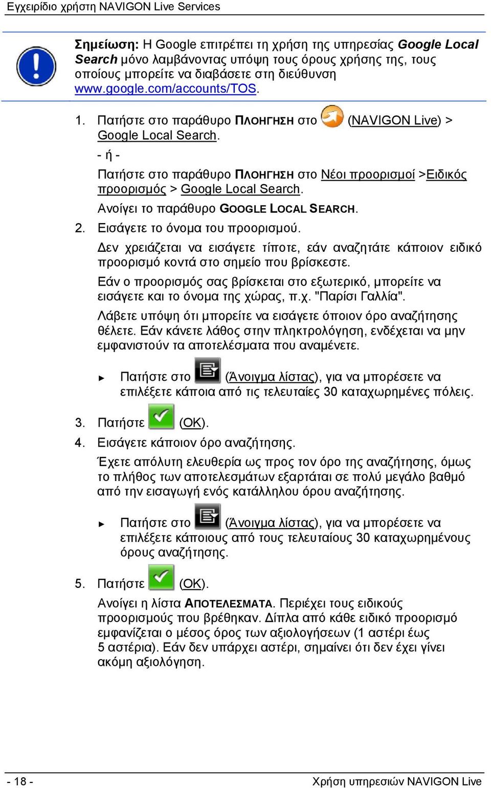 Ανοίγει το παράθυρο GOOGLE LOCAL SEARCH. 2. Εισάγετε το όνομα του προορισμού. Δεν χρειάζεται να εισάγετε τίποτε, εάν αναζητάτε κάποιον ειδικό προορισμό κοντά στο σημείο που βρίσκεστε.