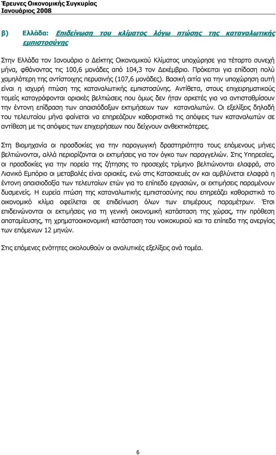 Αντίθετα, στους επιχειρηµατικούς τοµείς καταγράφονται οριακές βελτιώσεις που όµως δεν ήταν αρκετές για να αντισταθµίσουν την έντονη επίδραση των απαισιόδοξων εκτιµήσεων των καταναλωτών.