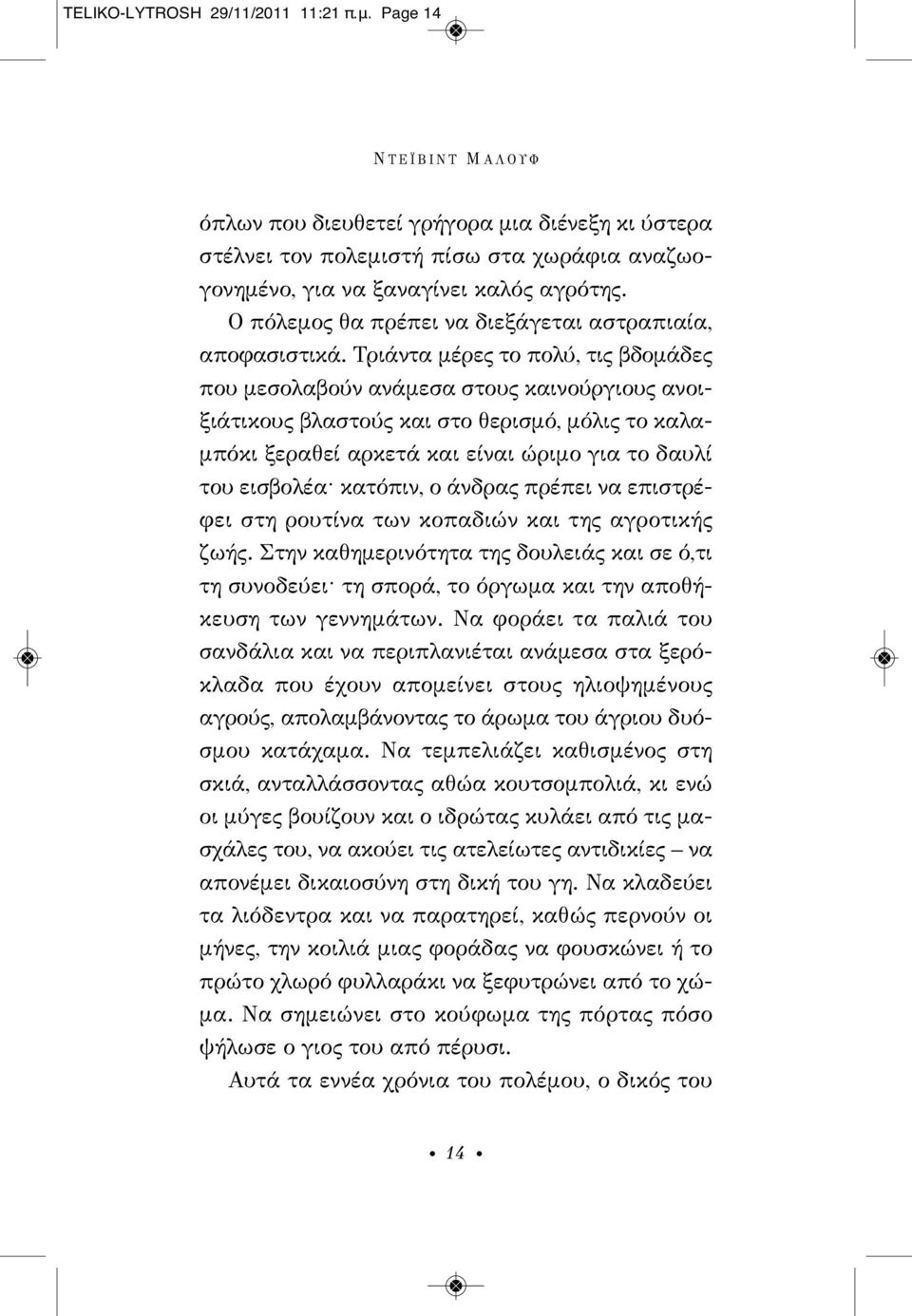 Τριάντα μέρες το πολύ, τις βδομάδες που μεσολαβούν ανάμεσα στους καινούργιους ανοιξιάτικους βλαστούς και στο θερισμό, μόλις το καλαμπόκι ξεραθεί αρκετά και είναι ώριμο για το δαυλί του εισβολέα