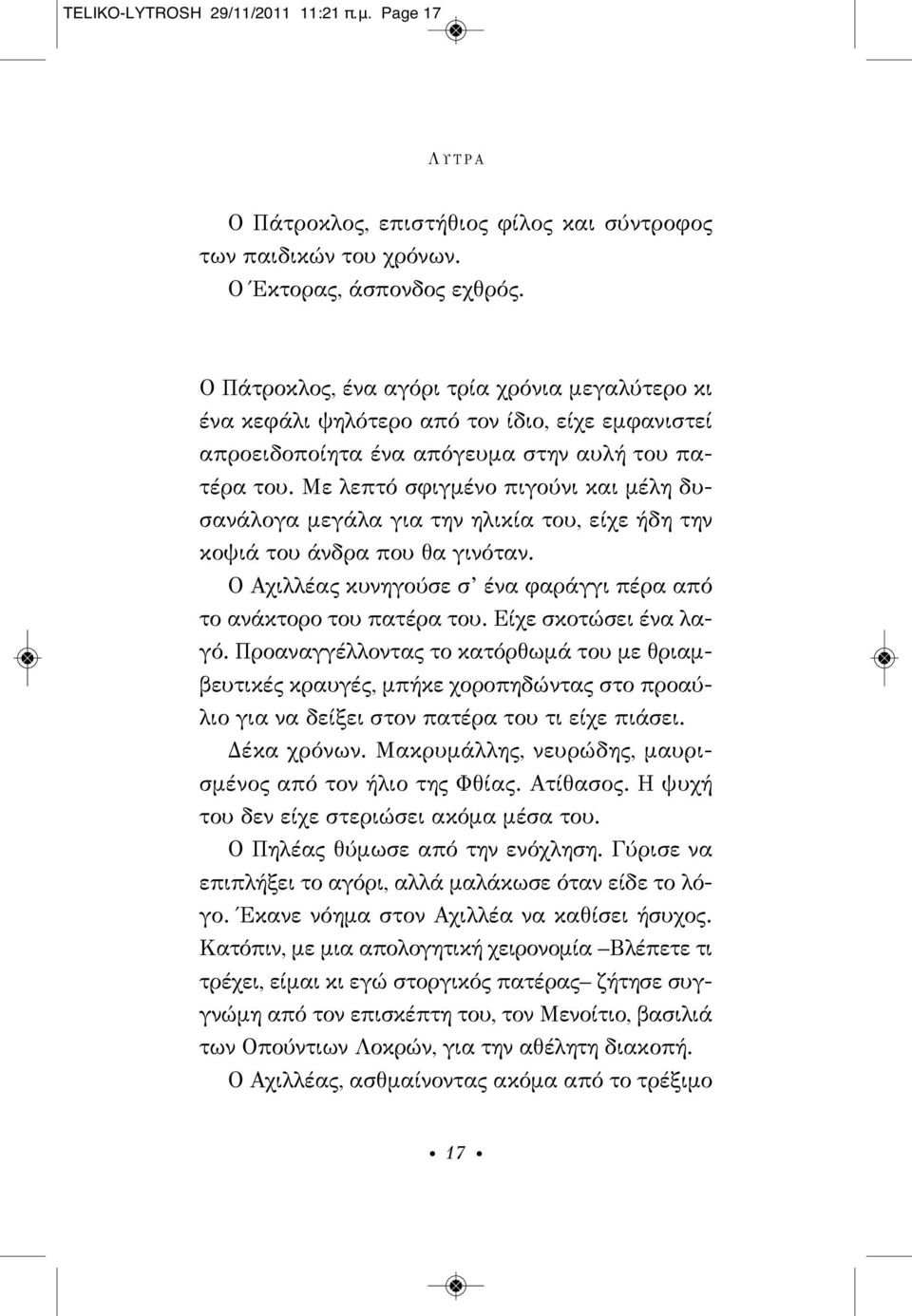 Με λεπτό σφιγμένο πιγούνι και μέλη δυσανάλογα μεγάλα για την ηλικία του, είχε ήδη την κοψιά του άνδρα που θα γινόταν. Ο Αχιλλέας κυνηγούσε σ ένα φαράγγι πέρα από το ανάκτορο του πατέρα του.