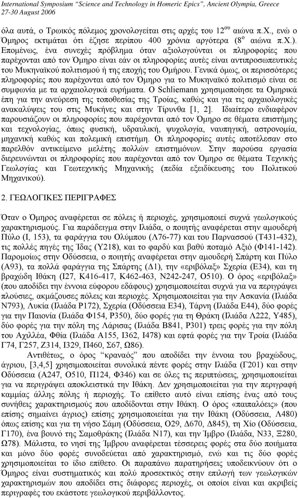 Γενικά όμως, οι περισσότερες πληροφορίες που παρέχονται από τον Όμηρο για το Μυκηναϊκό πολιτισμό είναι σε συμφωνία με τα αρχαιολογικά ευρήματα.