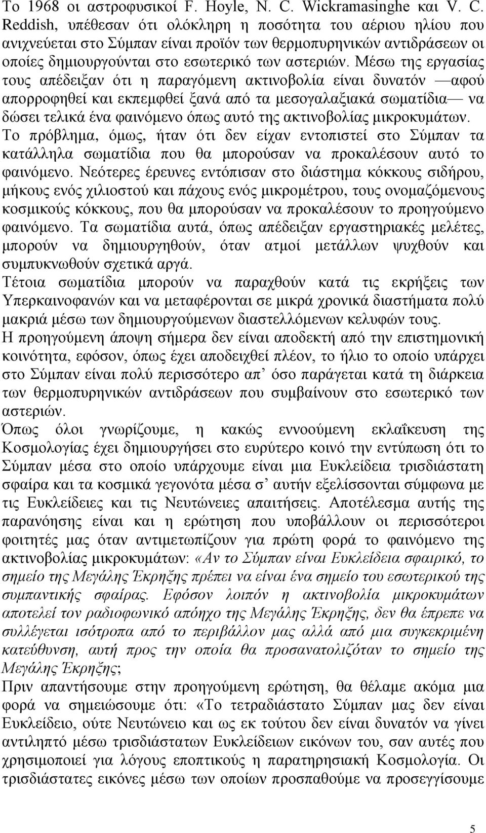 Reddish, υπέθεσαν ότι ολόκληρη η ποσότητα του αέριου ηλίου που ανιχνεύεται στο Σύμπαν είναι προϊόν των θερμοπυρηνικών αντιδράσεων οι οποίες δημιουργούνται στο εσωτερικό των αστεριών.