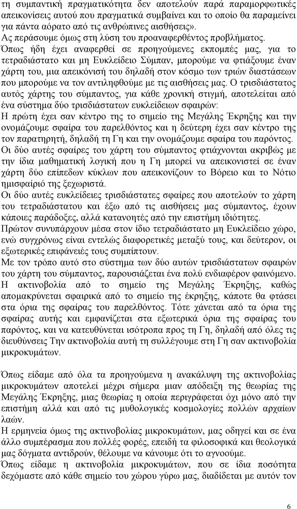 Όπως ήδη έχει αναφερθεί σε προηγούμενες εκπομπές μας, για το τετραδιάστατο και μη Ευκλείδειο Σύμπαν, μπορούμε να φτιάξουμε έναν χάρτη του, μια απεικόνισή του δηλαδή στον κόσμο των τριών διαστάσεων
