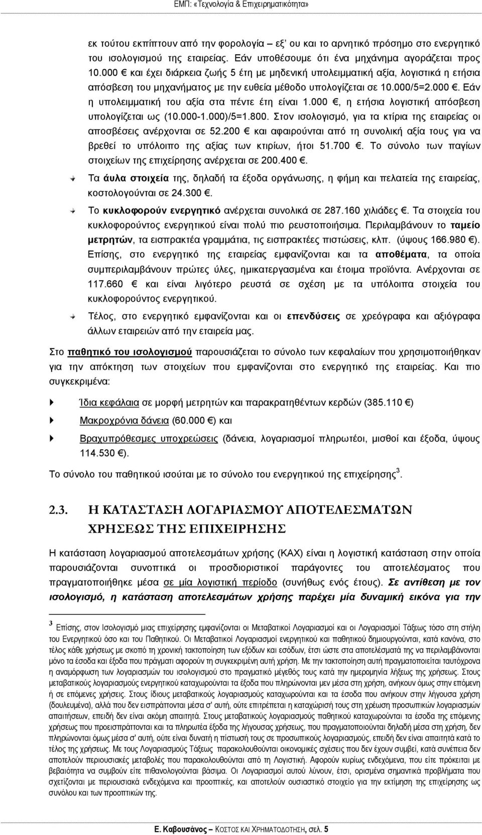 000, η ετήσια λογιστική απόσβεση υπολογίζεται ως (10.000-1.000)/5=1.800. Στον ισολογισμό, για τα κτίρια της εταιρείας οι αποσβέσεις ανέρχονται σε 52.