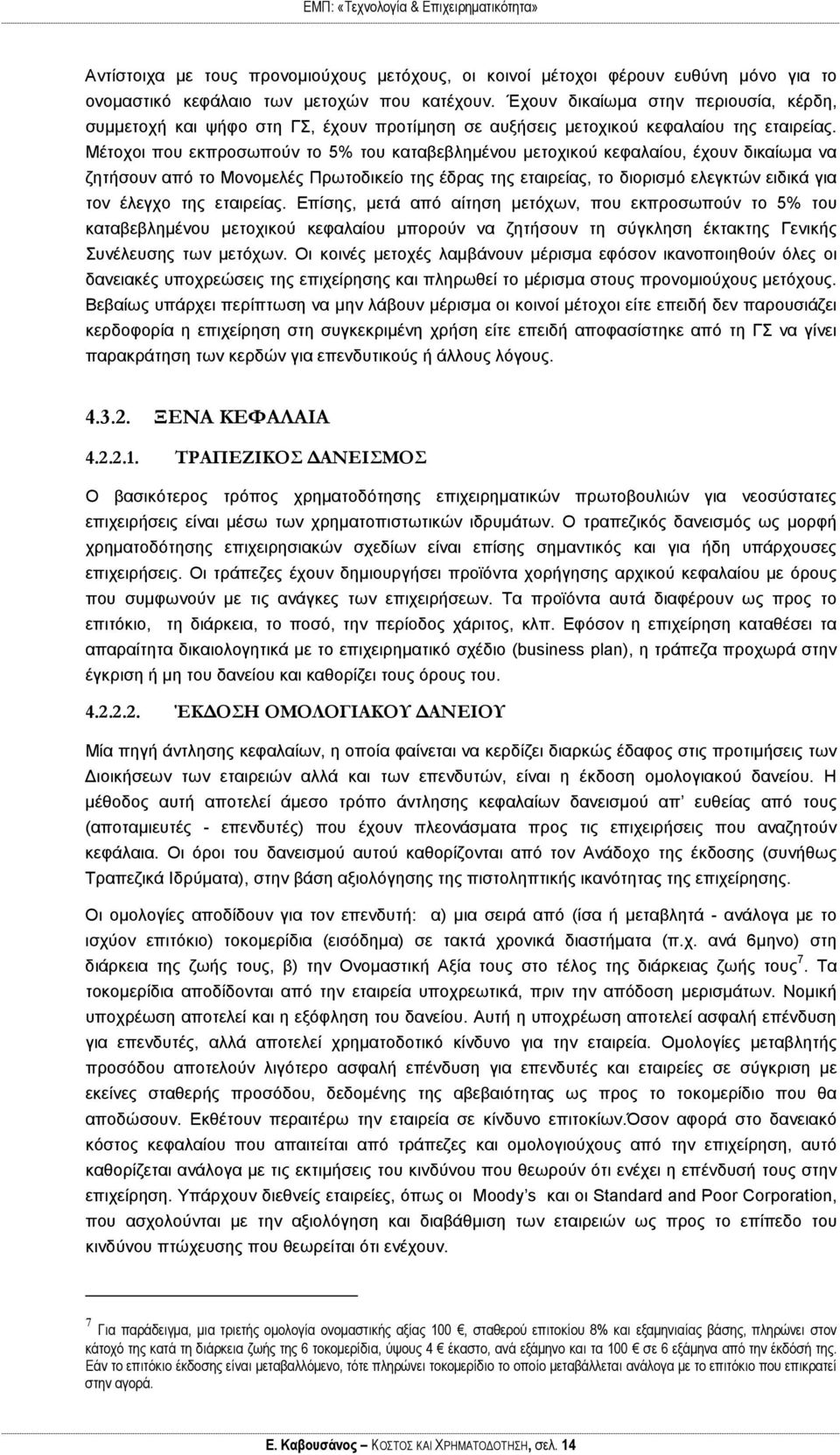 Μέτοχοι που εκπροσωπούν το 5% του καταβεβλημένου μετοχικού κεφαλαίου, έχουν δικαίωμα να ζητήσουν από το Μονομελές Πρωτοδικείο της έδρας της εταιρείας, το διορισμό ελεγκτών ειδικά για τον έλεγχο της