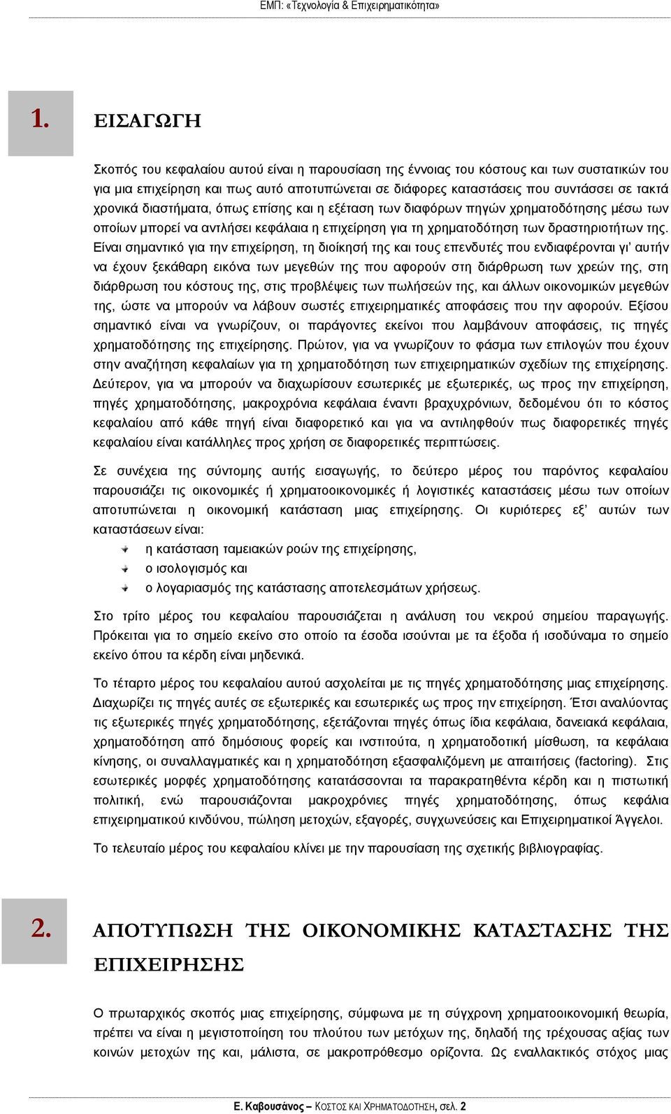 Είναι σημαντικό για την επιχείρηση, τη διοίκησή της και τους επενδυτές που ενδιαφέρονται γι αυτήν να έχουν ξεκάθαρη εικόνα των μεγεθών της που αφορούν στη διάρθρωση των χρεών της, στη διάρθρωση του