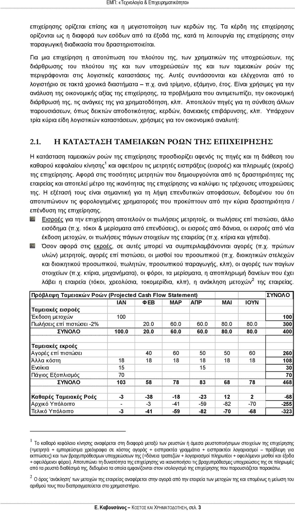 Για μια επιχείρηση η αποτύπωση του πλούτου της, των χρηματικών της υποχρεώσεων, της διάρθρωσης του πλούτου της και των υποχρεώσεών της και των ταμειακών ροών της περιγράφονται στις λογιστικές