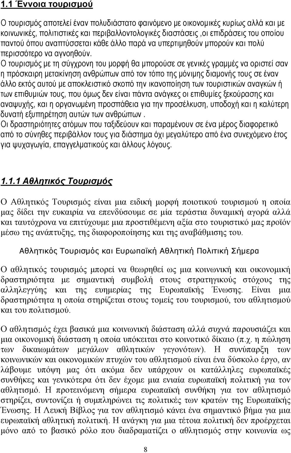 Ο τουρισμός με τη σύγχρονη του μορφή θα μπορούσε σε γενικές γραμμές να οριστεί σαν η πρόσκαιρη μετακίνηση ανθρώπων από τον τόπο της μόνιμης διαμονής τους σε έναν άλλο εκτός αυτού με αποκλειστικό