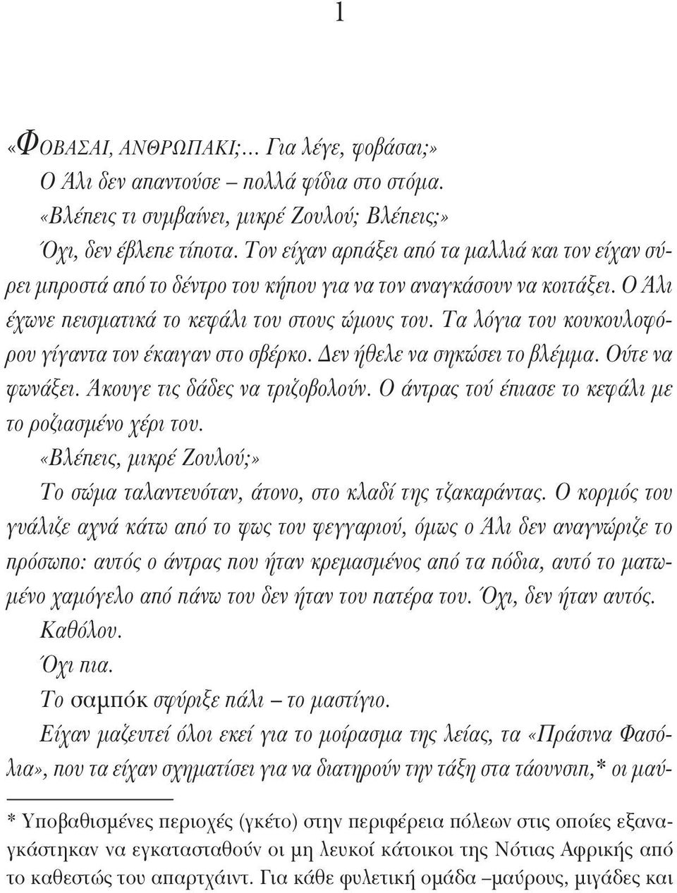 Τα λόγια του κουκουλοφόρου γίγαντα τον έκαιγαν στο σβέρκο. Δεν ήθελε να σηκώσει το βλέμμα. Ούτε να φωνάξει. Άκουγε τις δάδες να τριζοβολούν. Ο άντρας τού έπιασε το κεφάλι με το ροζιασμένο χέρι του.