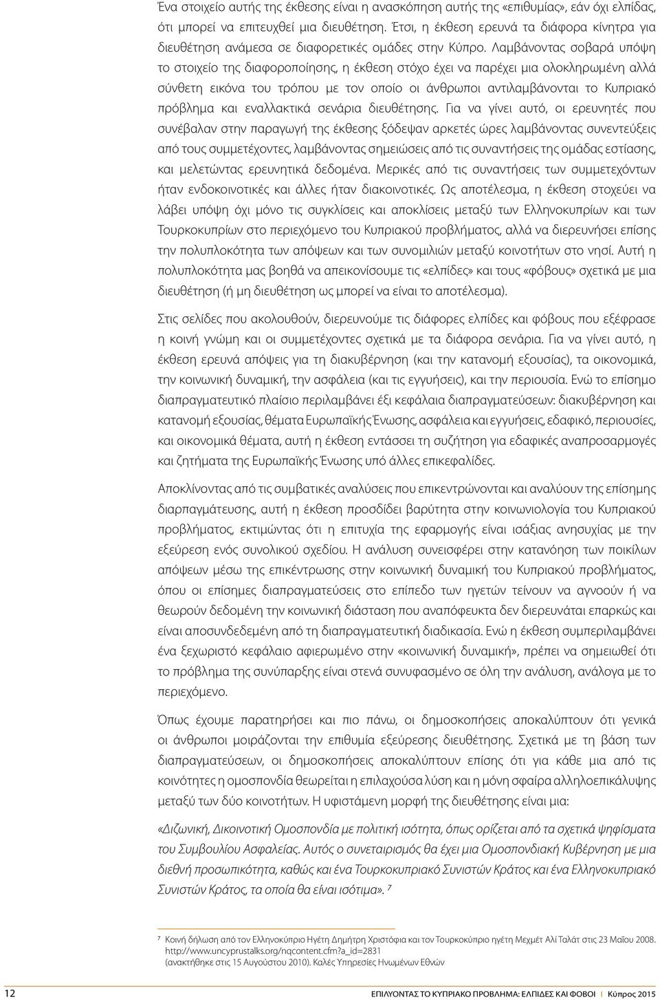 Λαμβάνοντας σοβαρά υπόψη το στοιχείο της διαφοροποίησης, η έκθεση στόχο έχει να παρέχει μια ολοκληρωμένη αλλά σύνθετη εικόνα του τρόπου με τον οποίο οι άνθρωποι αντιλαμβάνονται το Κυπριακό πρόβλημα