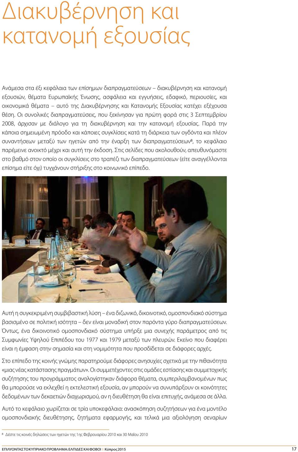 Οι συνολικές διαπραγματεύσεις, που ξεκίνησαν για πρώτη φορά στις 3 Σεπτεμβρίου 2008, άρχισαν με διάλογο για τη διακυβέρνηση και την κατανομή εξουσίας.