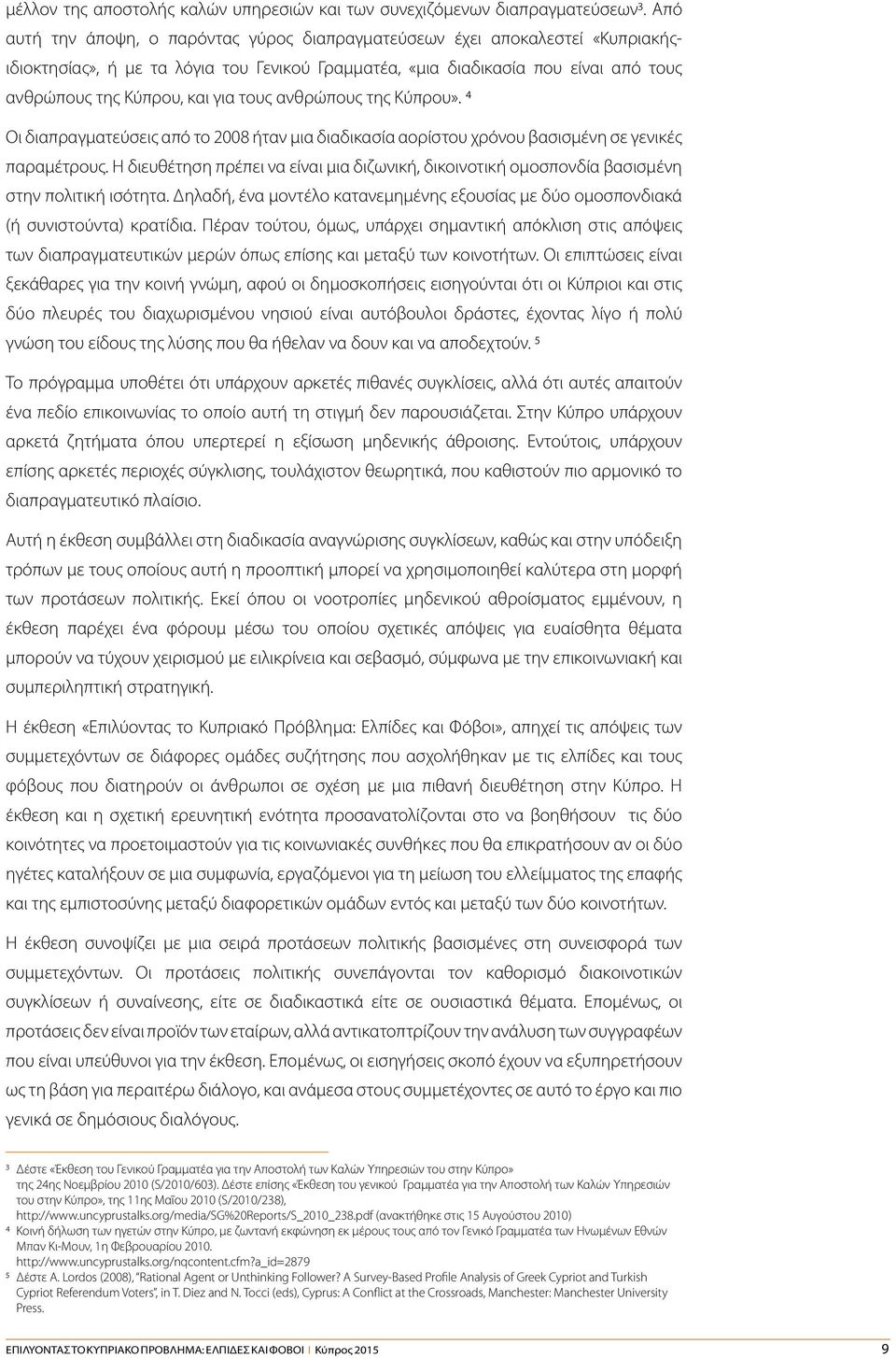 τους ανθρώπους της Κύπρου». 4 Οι διαπραγματεύσεις από το 2008 ήταν μια διαδικασία αορίστου χρόνου βασισμένη σε γενικές παραμέτρους.