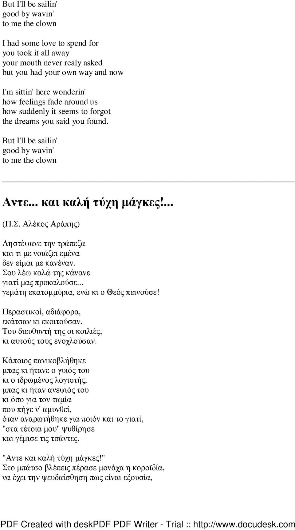 Αλέκος Αράπης) Ληστέψανε την τράπεζα και τι µε νοιάζει εµένα δεν είµαι µε κανέναν. Σου λέω καλά της κάνανε γιατί µας προκαλούσε... γεµάτη εκατοµµύρια, ενώ κι ο Θεός πεινούσε!
