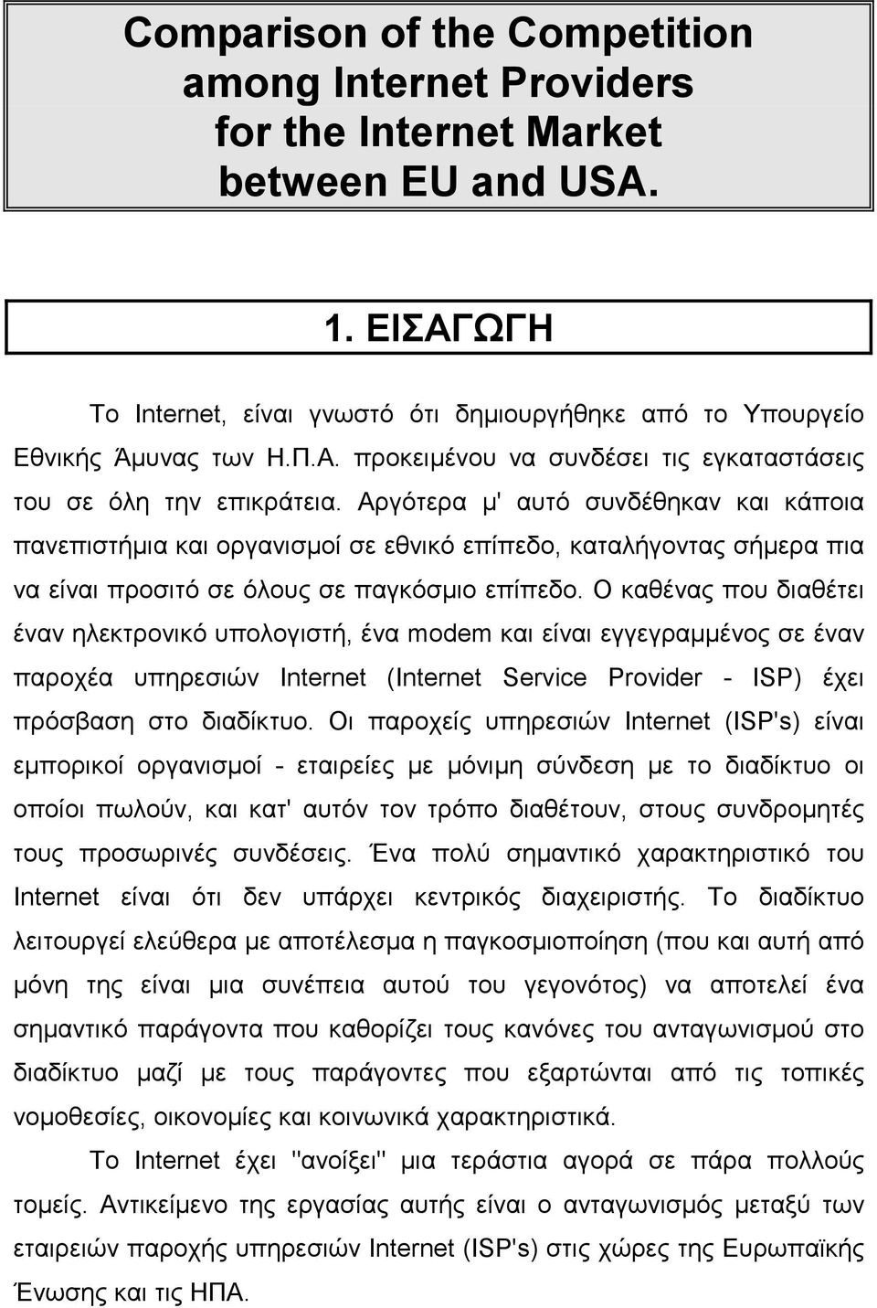 Ο καθένας που διαθέτει έναν ηλεκτρονικό υπολογιστή, ένα modem και είναι εγγεγραµµένος σε έναν παροχέα υπηρεσιών Internet (Internet Service Provider - ISP) έχει πρόσβαση στο διαδίκτυο.