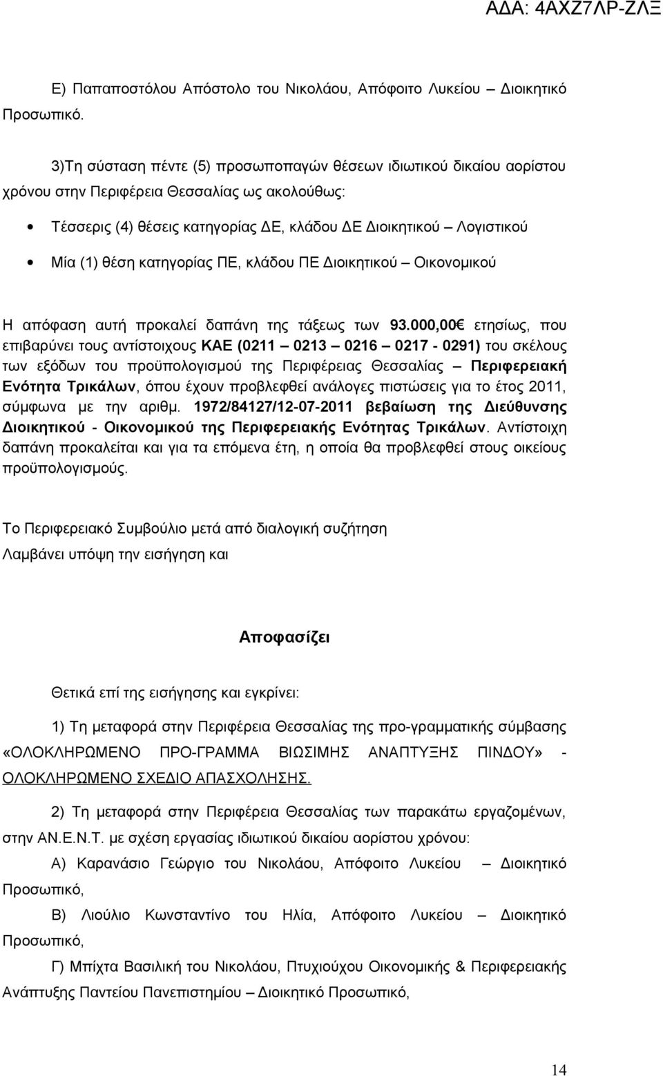 θέσεις κατηγορίας ΔΕ, κλάδου ΔΕ Διοικητικού Λογιστικού Μία (1) θέση κατηγορίας ΠΕ, κλάδου ΠΕ Διοικητικού Οικονομικού Η απόφαση αυτή προκαλεί δαπάνη της τάξεως των 93.