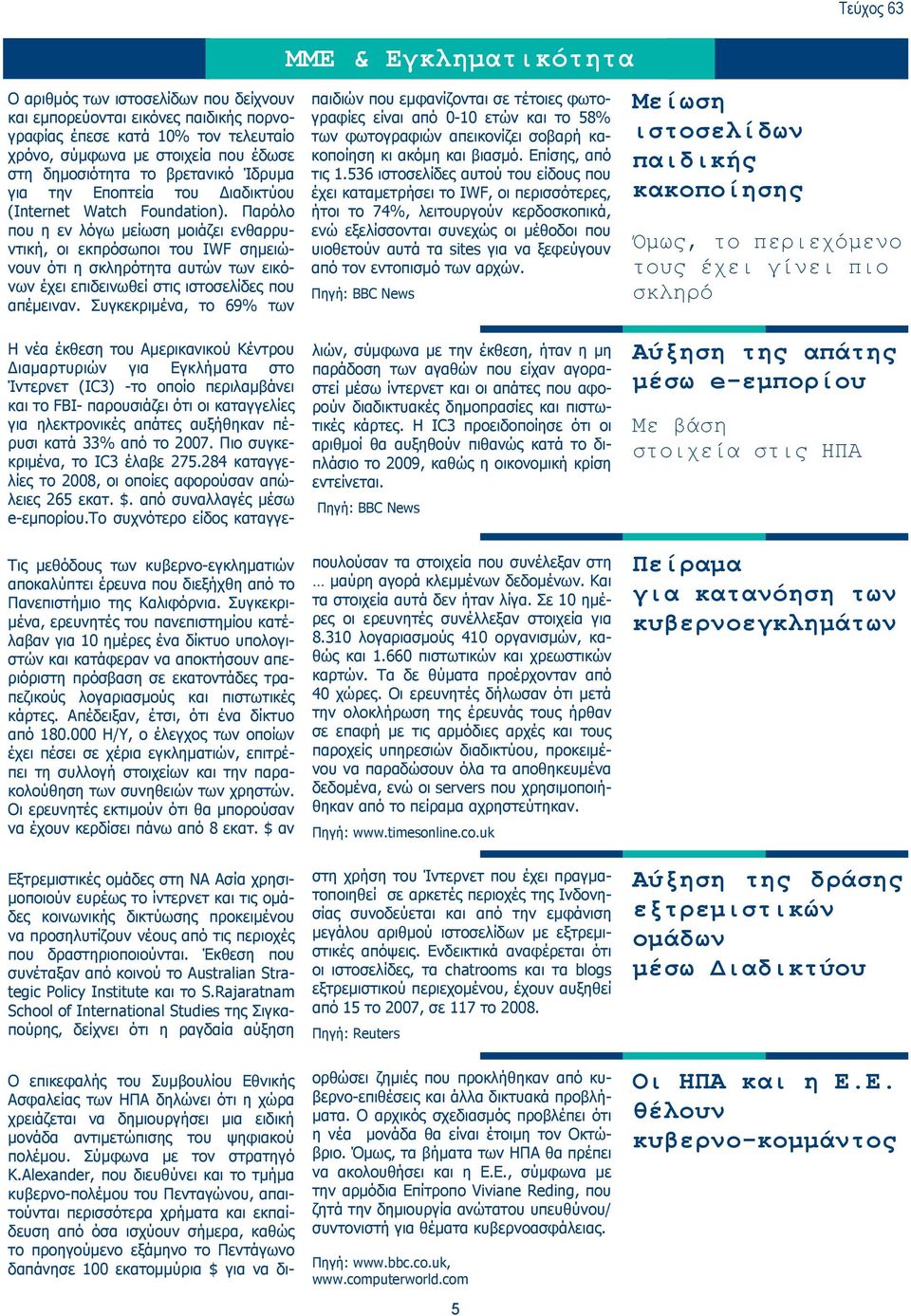 Παρόλο που η εν λόγω μείωση μοιάζει ενθαρρυντική, οι εκπρόσωποι του IWF σημειώνουν ότι η σκληρότητα αυτών των εικόνων έχει επιδεινωθεί στις ιστοσελίδες που απέμειναν.