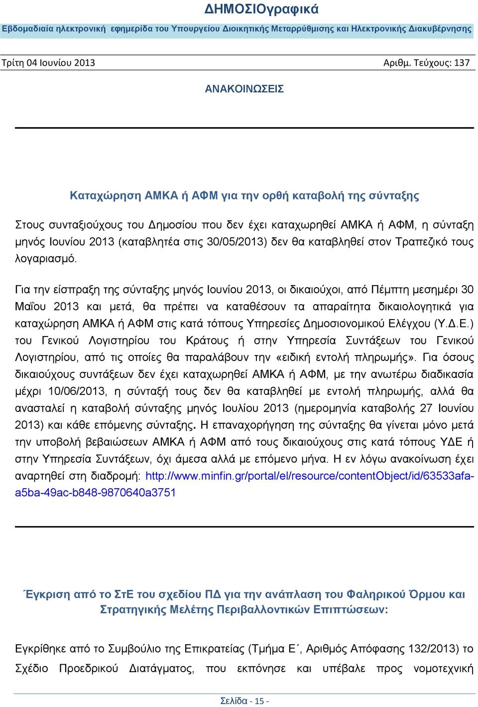 Για την είσπραξη της σύνταξης μηνός Ιουνίου 2013, οι δικαιούχοι, από Πέμπτη μεσημέρι 30 Μαΐου 2013 και μετά, θα πρέπει να καταθέσουν τα απαραίτητα δικαιολογητικά για καταχώρηση ΑΜΚΑ ή ΑΦΜ στις κατά